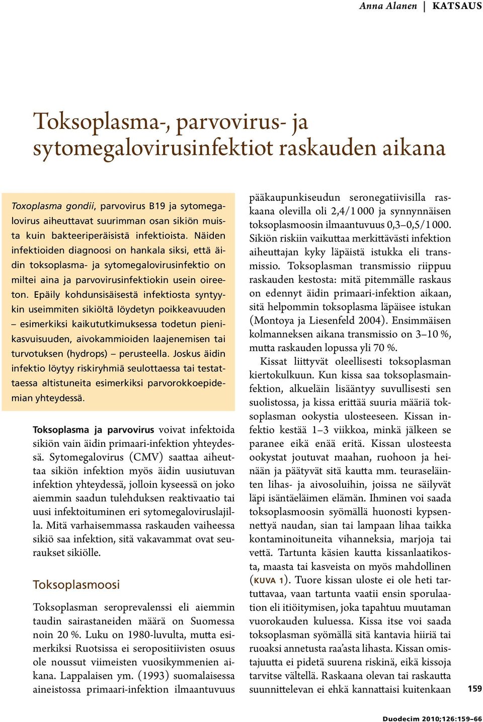 Epäily kohdunsisäisestä infektiosta syntyykin useimmiten sikiöltä löydetyn poikkeavuuden esimerkiksi kaikututkimuksessa todetun pienikasvuisuuden, aivokammioiden laajenemisen tai turvotuksen