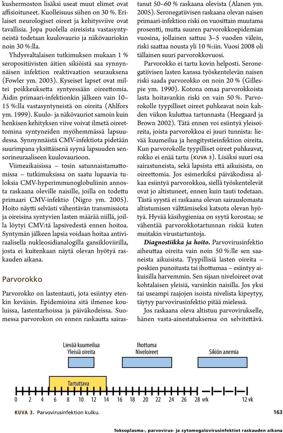 Yhdysvaltalaisen tutkimuksen mukaan 1 % seropositiivisten äitien sikiöistä saa synnynnäisen infektion reaktivaation seurauksena (Fowler ym. 2003).