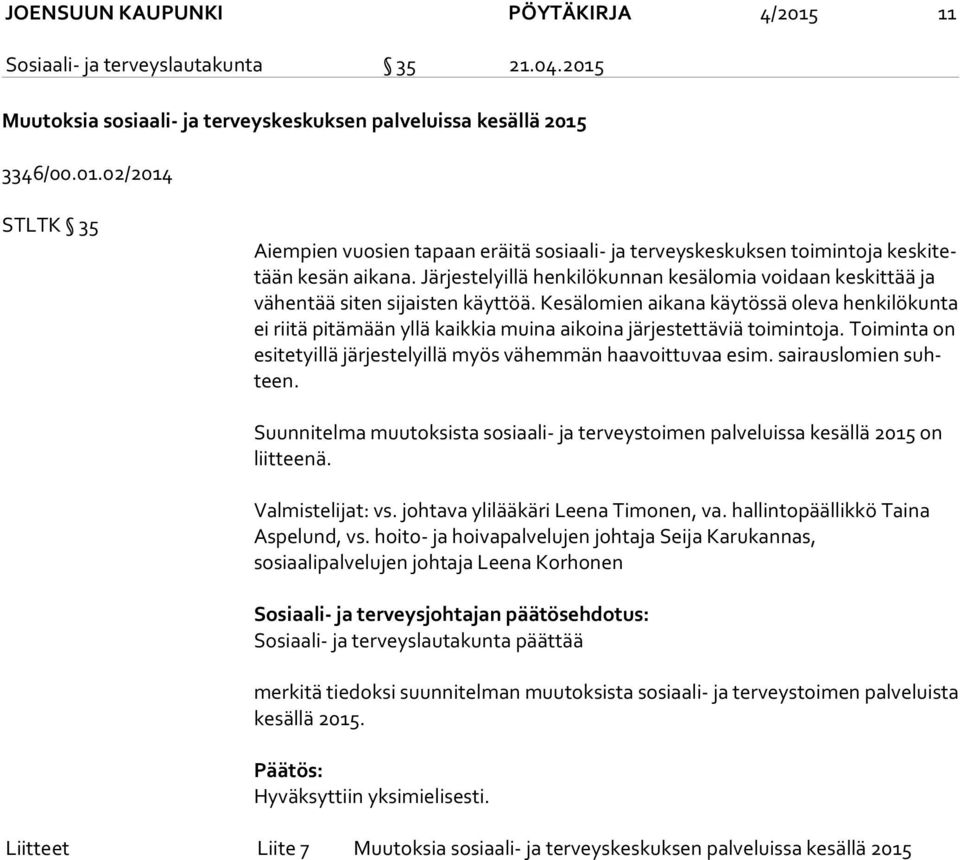 Kesälomien aikana käytössä oleva henkilökunta ei riitä pitämään yllä kaikkia muina aikoina järjestettäviä toimintoja. Toiminta on esi te tyil lä järjestelyillä myös vähemmän haavoittuvaa esim.