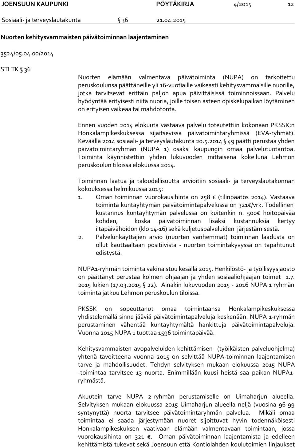 00/2014 STLTK 36 Nuorten elämään valmentava päivätoiminta (NUPA) on tarkoitettu peruskoulunsa päättäneille yli 16-vuotiaille vaikeasti kehitysvammaisille nuorille, jotka tarvitsevat erittäin paljon