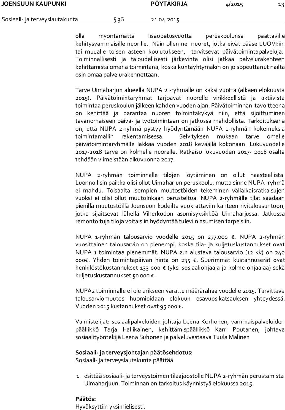 Toiminnallisesti ja taloudellisesti järkevintä olisi jatkaa palvelurakenteen kehittämistä omana toimintana, koska kuntayhtymäkin on jo sopeuttanut näiltä osin omaa palvelurakennettaan.