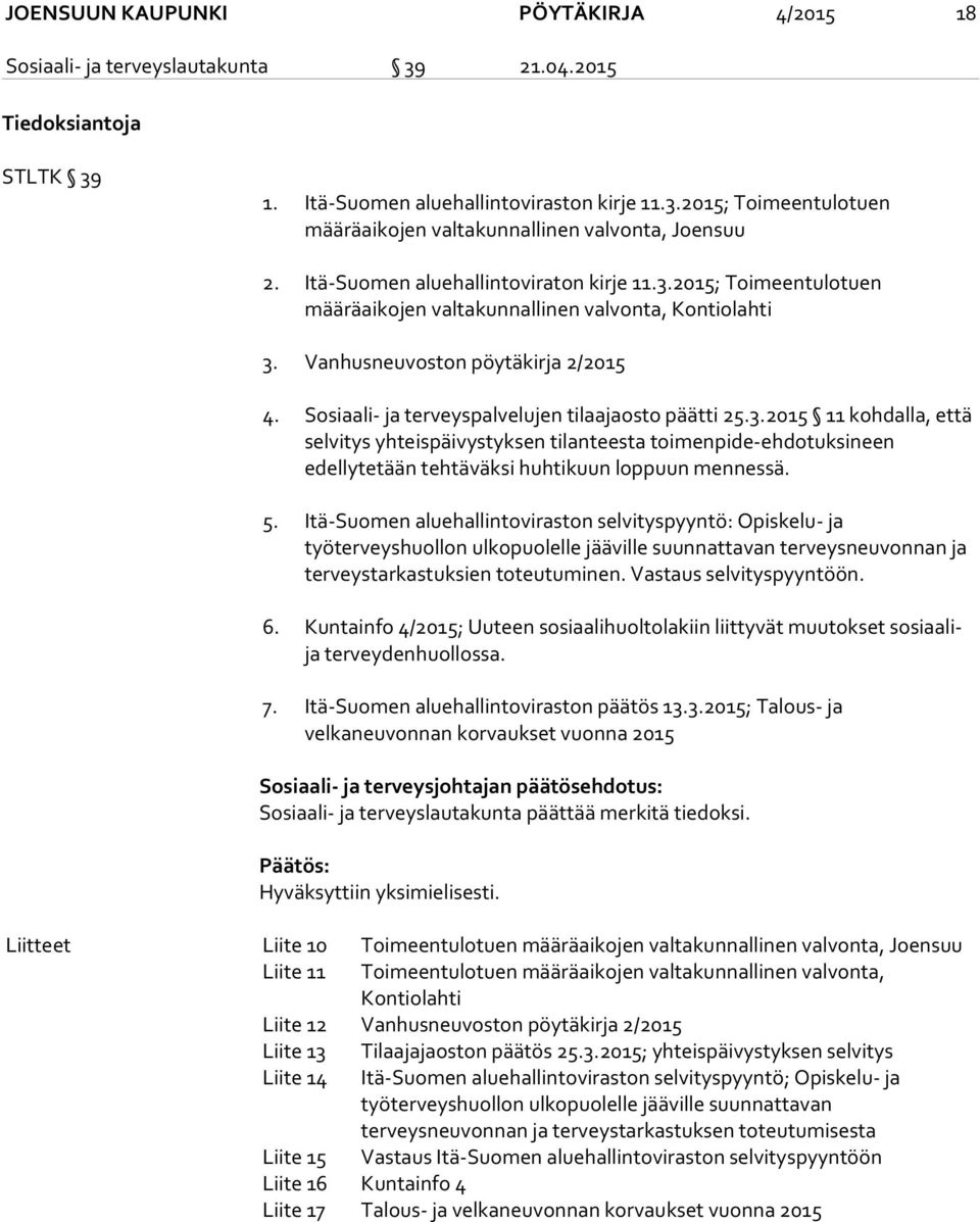 Sosiaali- ja terveyspalvelujen tilaajaosto päätti 25.3.2015 11 kohdalla, että selvitys yhteispäivystyksen tilanteesta toimenpide-ehdotuksineen edellytetään tehtäväksi huhtikuun loppuun mennessä. 5.