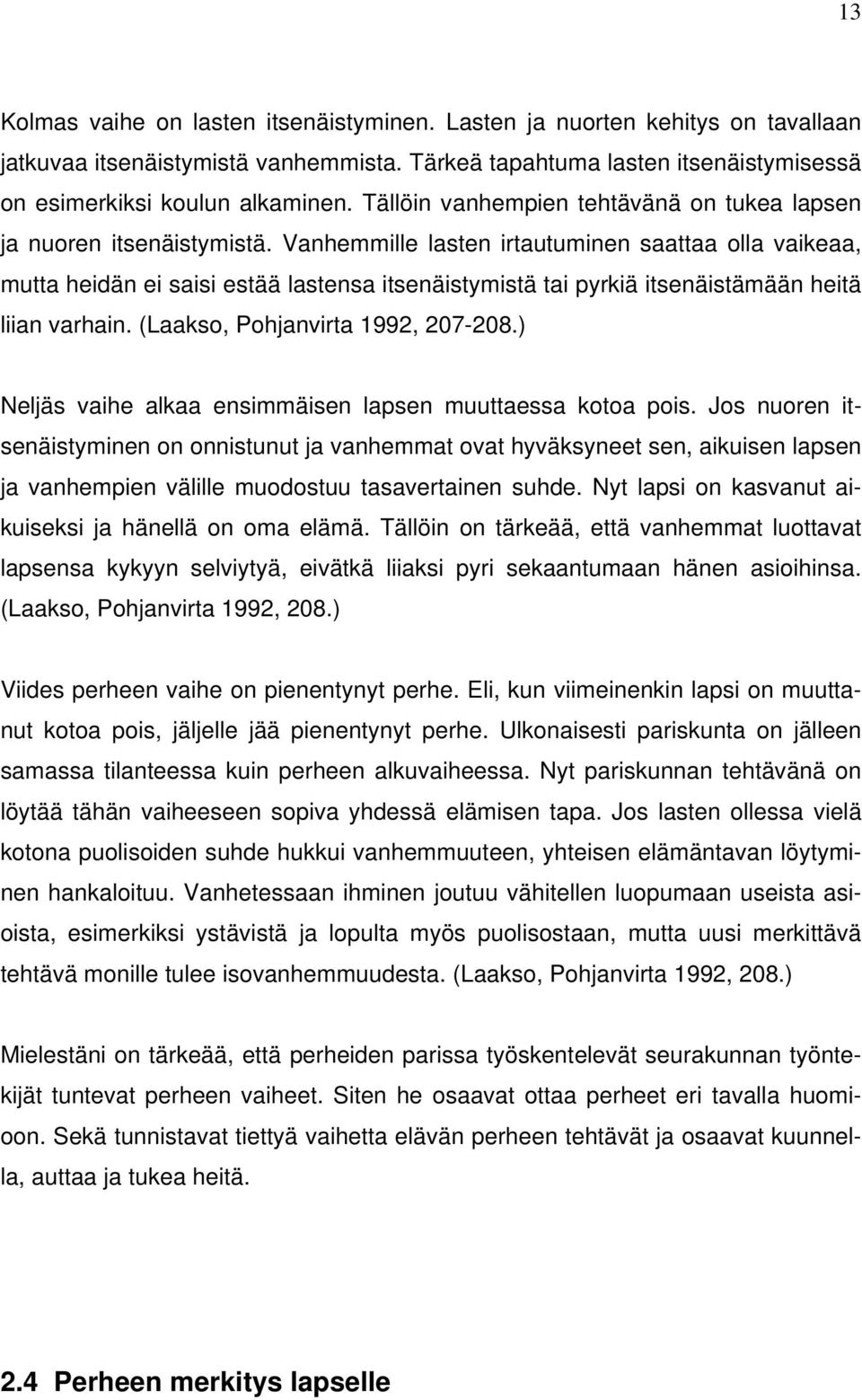 Vanhemmille lasten irtautuminen saattaa olla vaikeaa, mutta heidän ei saisi estää lastensa itsenäistymistä tai pyrkiä itsenäistämään heitä liian varhain. (Laakso, Pohjanvirta 1992, 207-208.