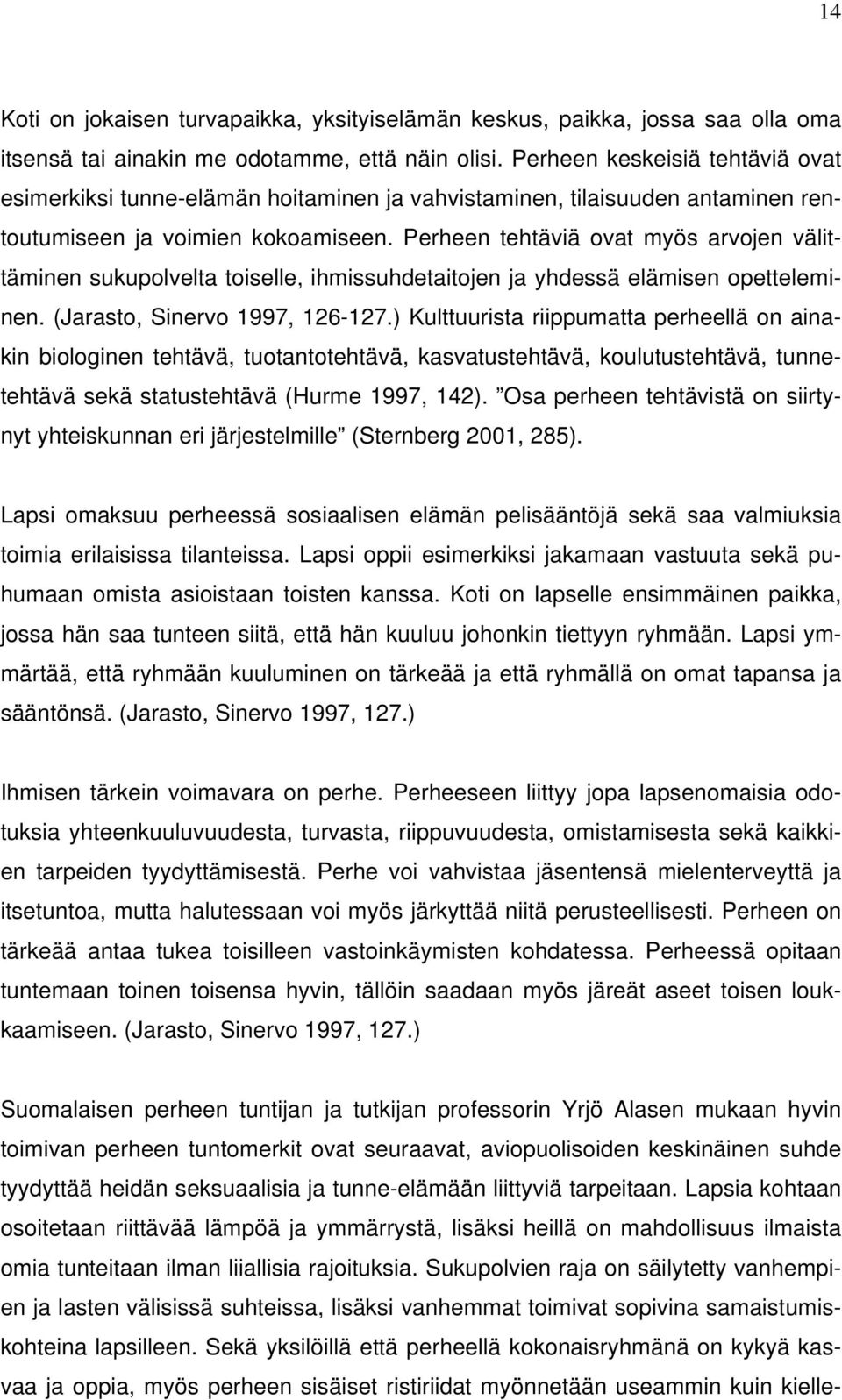 Perheen tehtäviä ovat myös arvojen välittäminen sukupolvelta toiselle, ihmissuhdetaitojen ja yhdessä elämisen opetteleminen. (Jarasto, Sinervo 1997, 126-127.