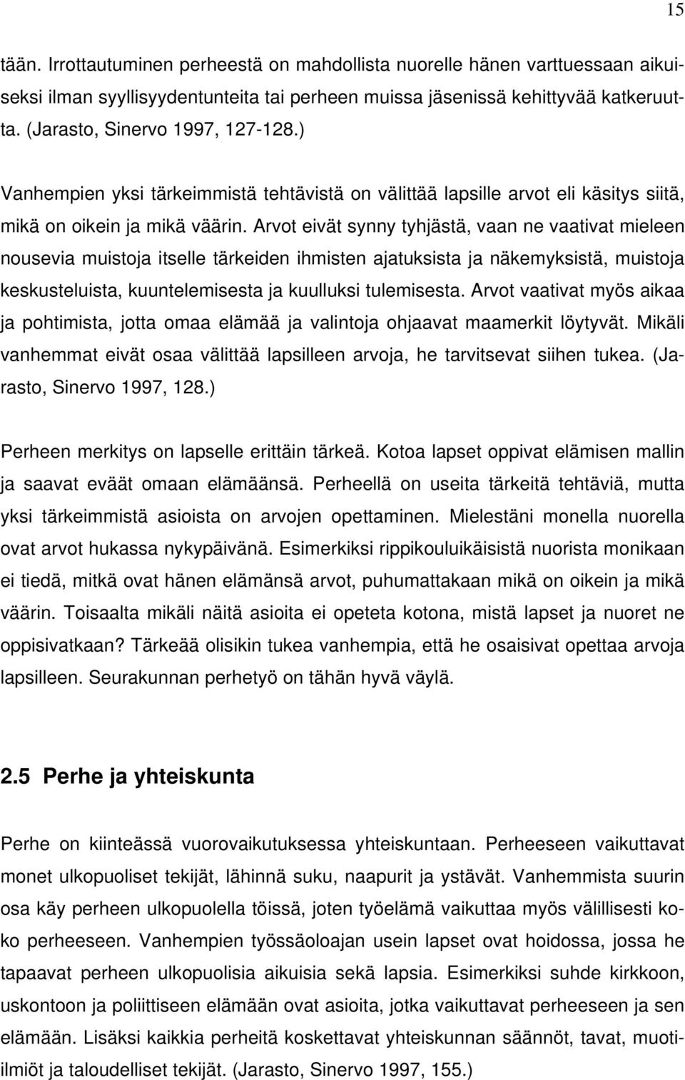 Arvot eivät synny tyhjästä, vaan ne vaativat mieleen nousevia muistoja itselle tärkeiden ihmisten ajatuksista ja näkemyksistä, muistoja keskusteluista, kuuntelemisesta ja kuulluksi tulemisesta.