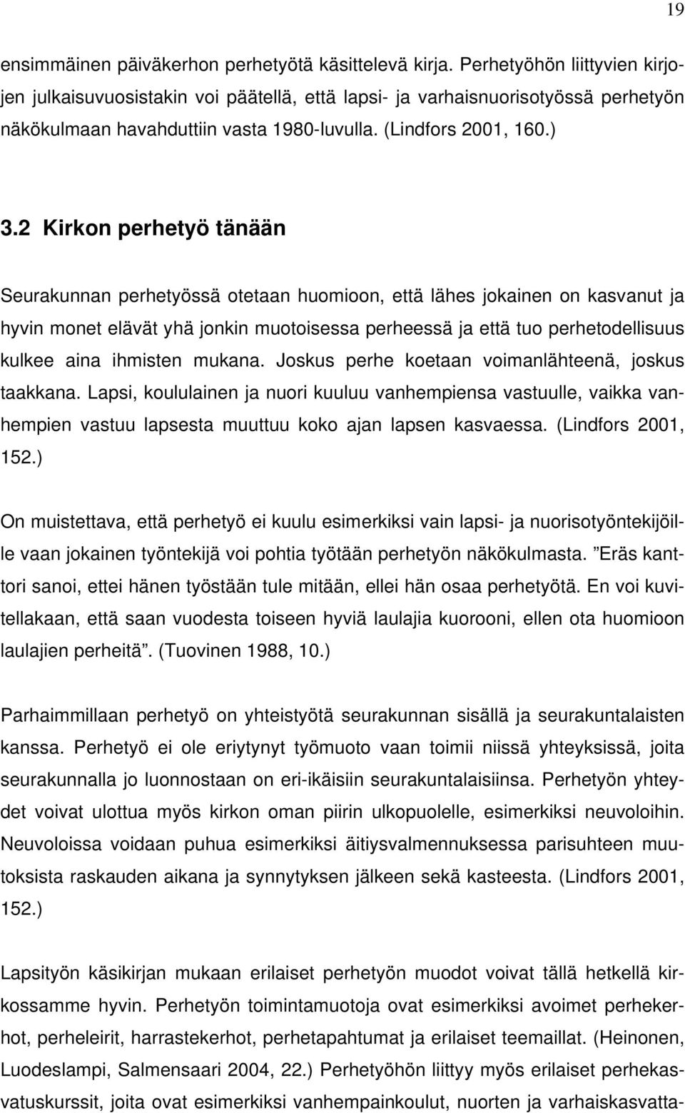 2 Kirkon perhetyö tänään Seurakunnan perhetyössä otetaan huomioon, että lähes jokainen on kasvanut ja hyvin monet elävät yhä jonkin muotoisessa perheessä ja että tuo perhetodellisuus kulkee aina