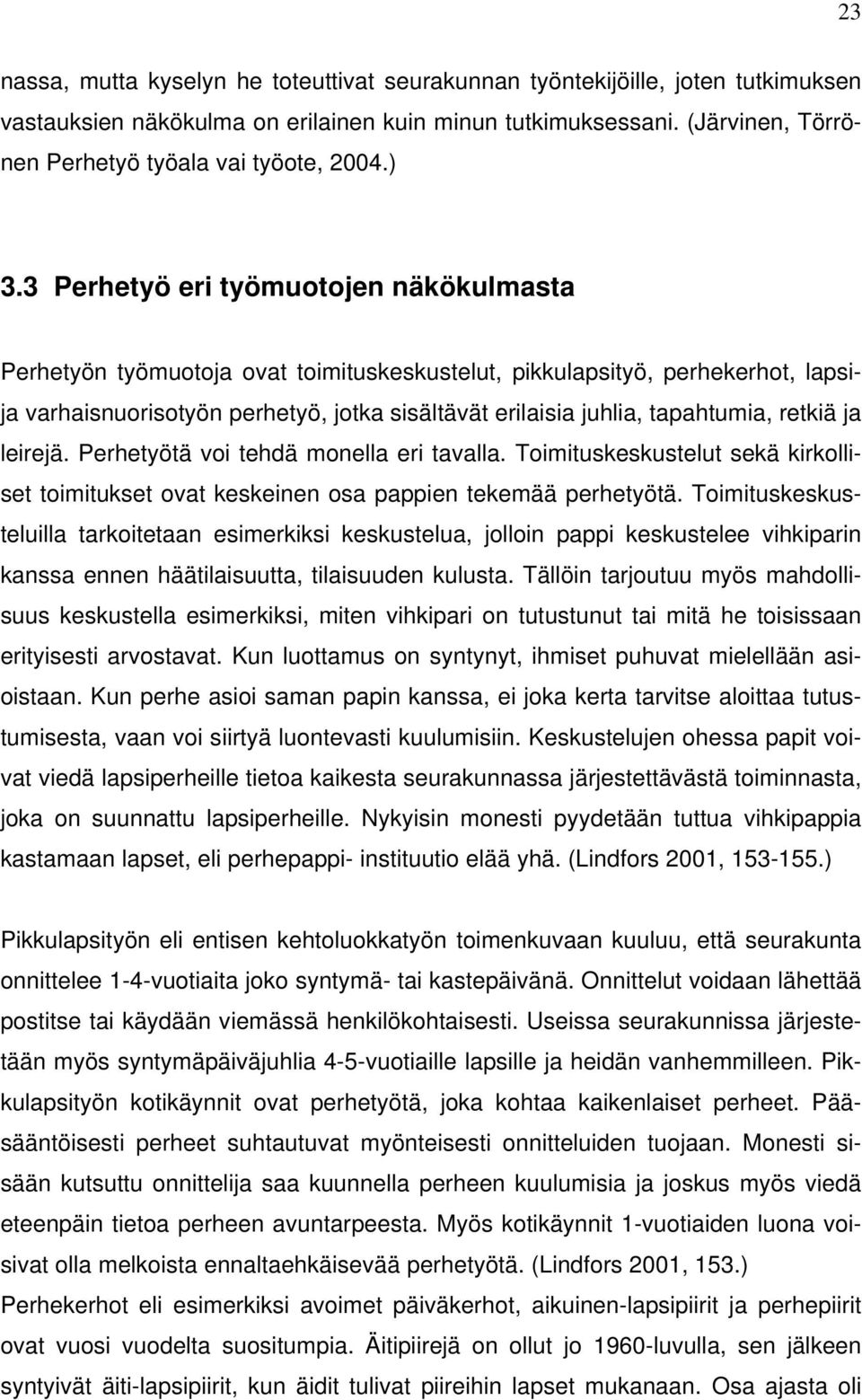 3 Perhetyö eri työmuotojen näkökulmasta Perhetyön työmuotoja ovat toimituskeskustelut, pikkulapsityö, perhekerhot, lapsija varhaisnuorisotyön perhetyö, jotka sisältävät erilaisia juhlia, tapahtumia,