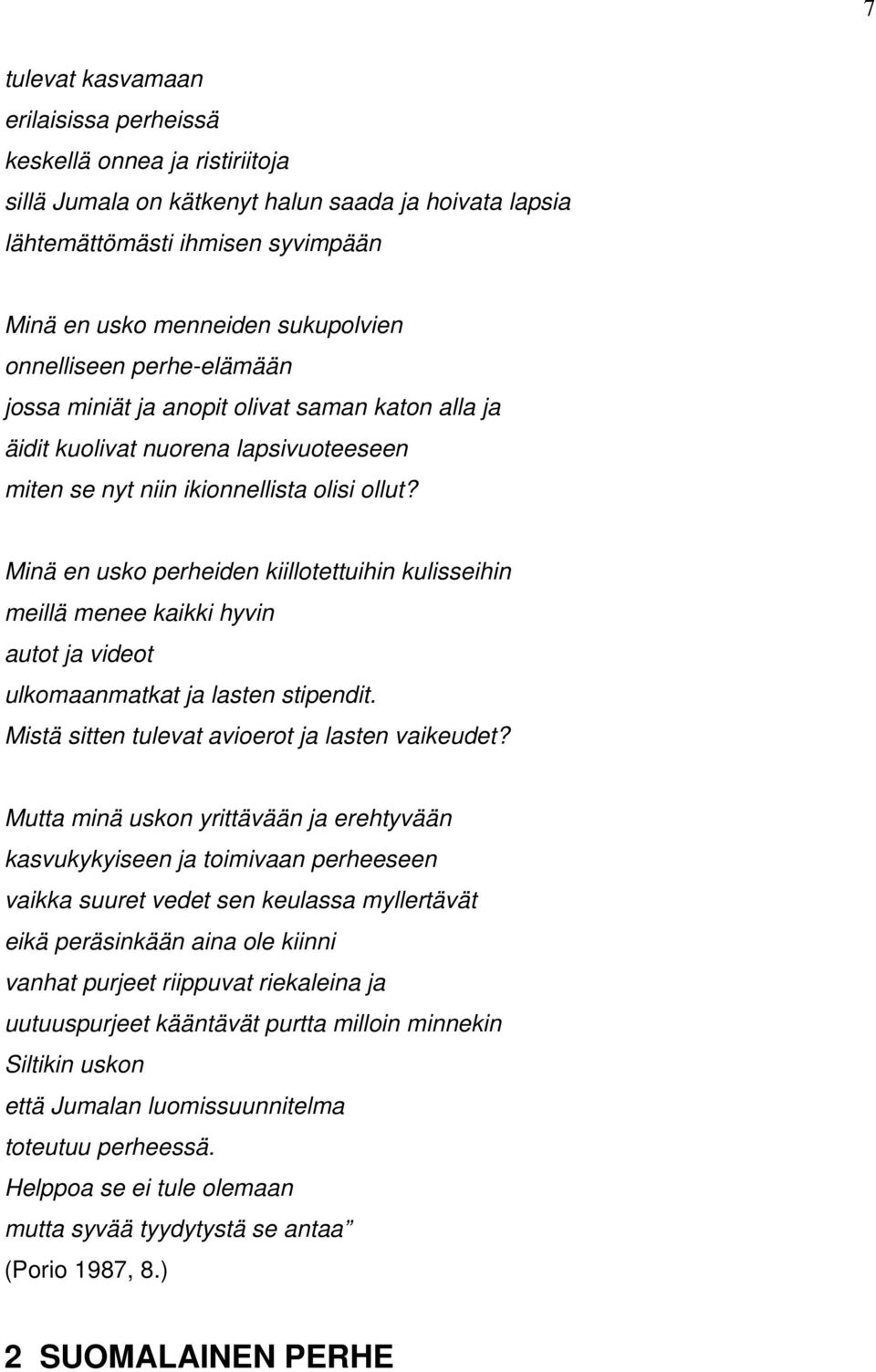 Minä en usko perheiden kiillotettuihin kulisseihin meillä menee kaikki hyvin autot ja videot ulkomaanmatkat ja lasten stipendit. Mistä sitten tulevat avioerot ja lasten vaikeudet?