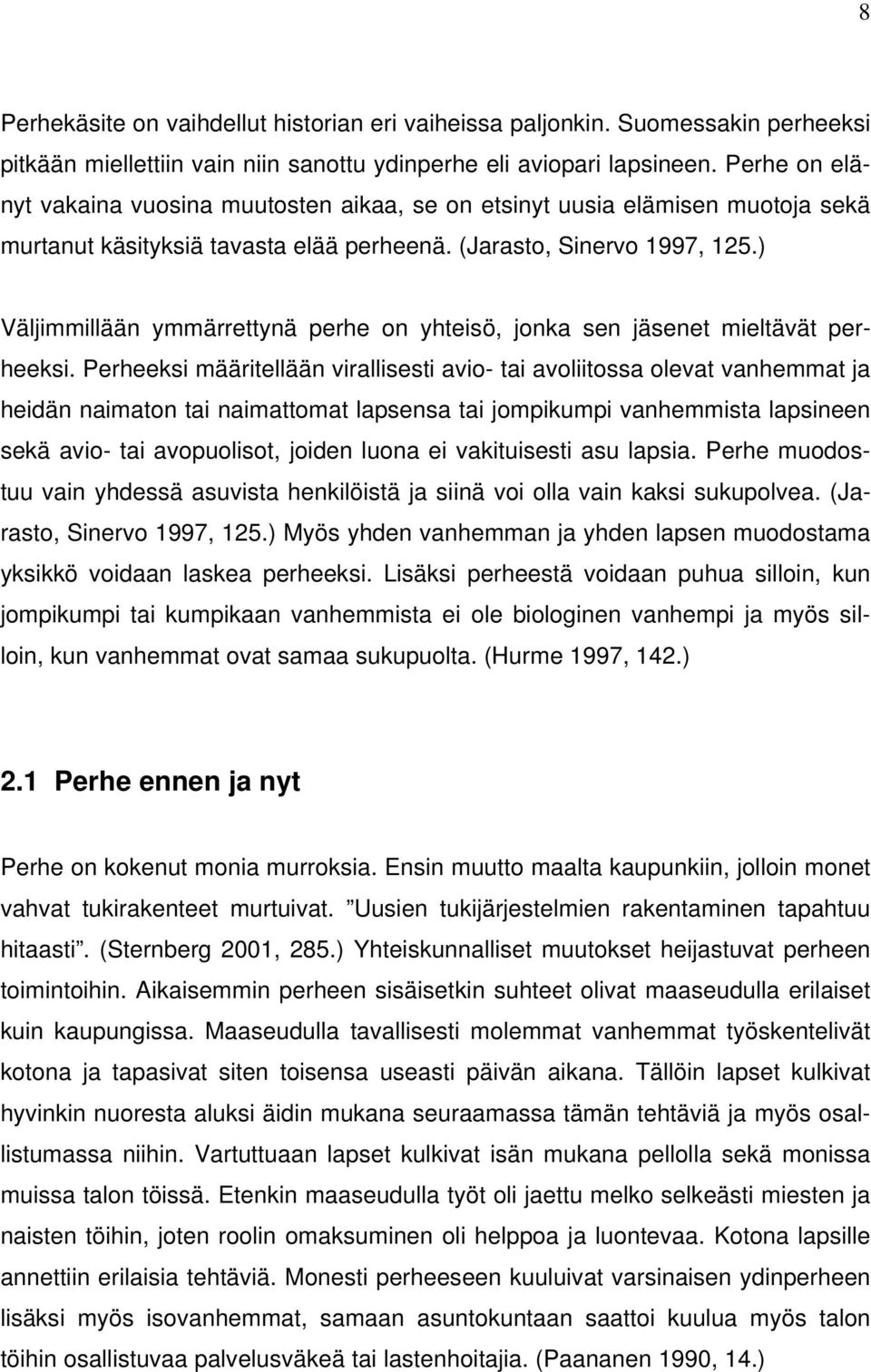 ) Väljimmillään ymmärrettynä perhe on yhteisö, jonka sen jäsenet mieltävät perheeksi.