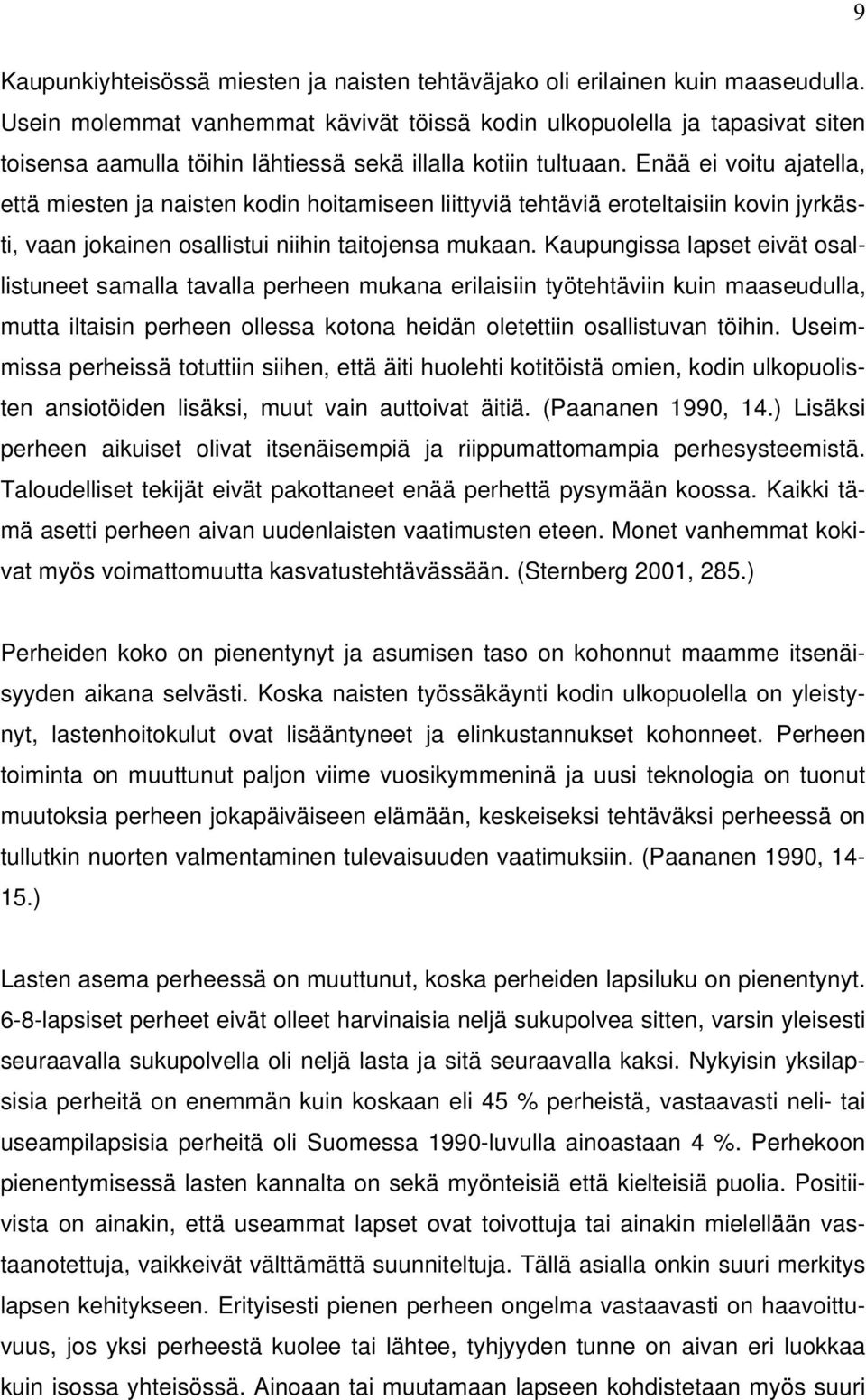 Enää ei voitu ajatella, että miesten ja naisten kodin hoitamiseen liittyviä tehtäviä eroteltaisiin kovin jyrkästi, vaan jokainen osallistui niihin taitojensa mukaan.