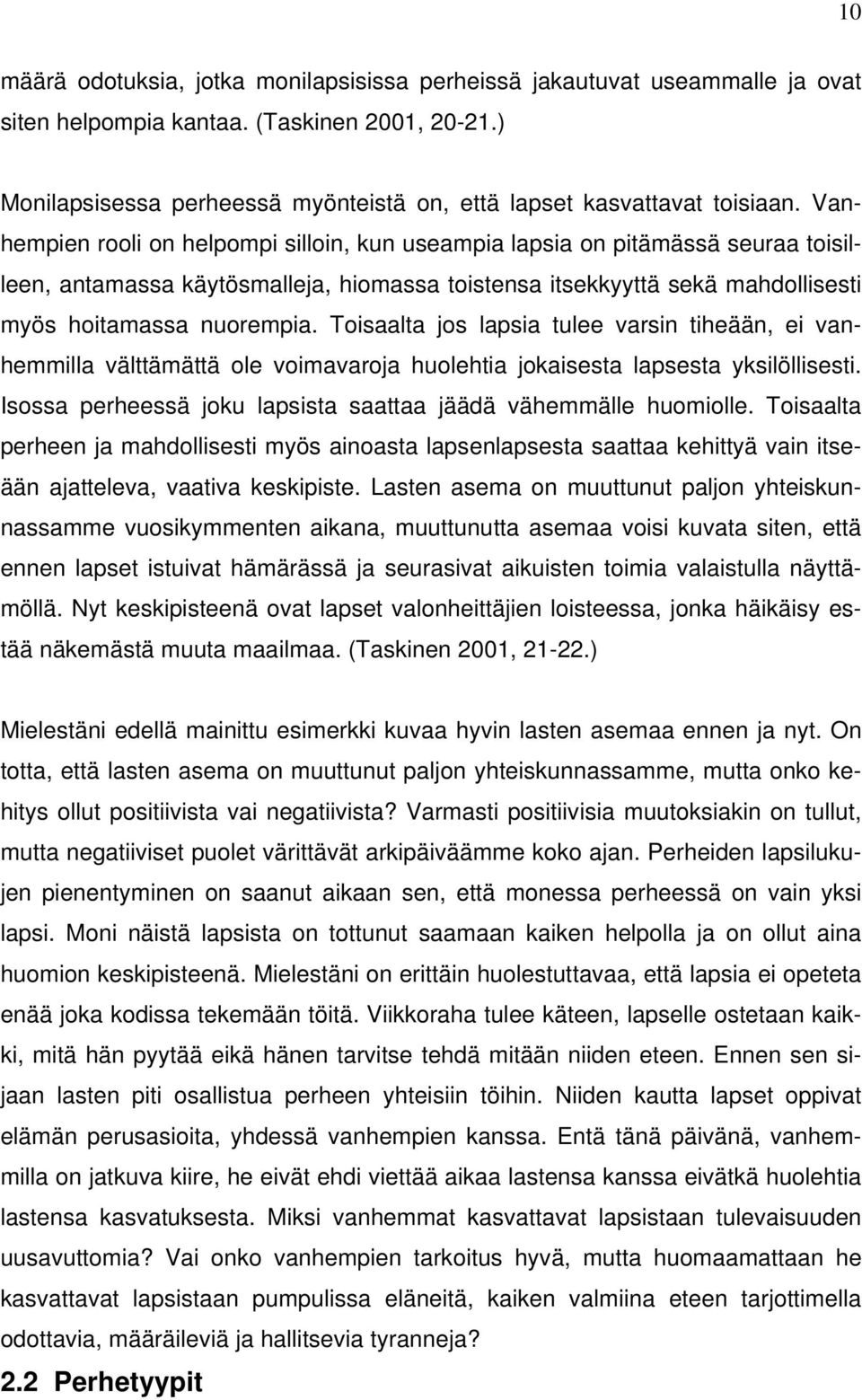 Vanhempien rooli on helpompi silloin, kun useampia lapsia on pitämässä seuraa toisilleen, antamassa käytösmalleja, hiomassa toistensa itsekkyyttä sekä mahdollisesti myös hoitamassa nuorempia.