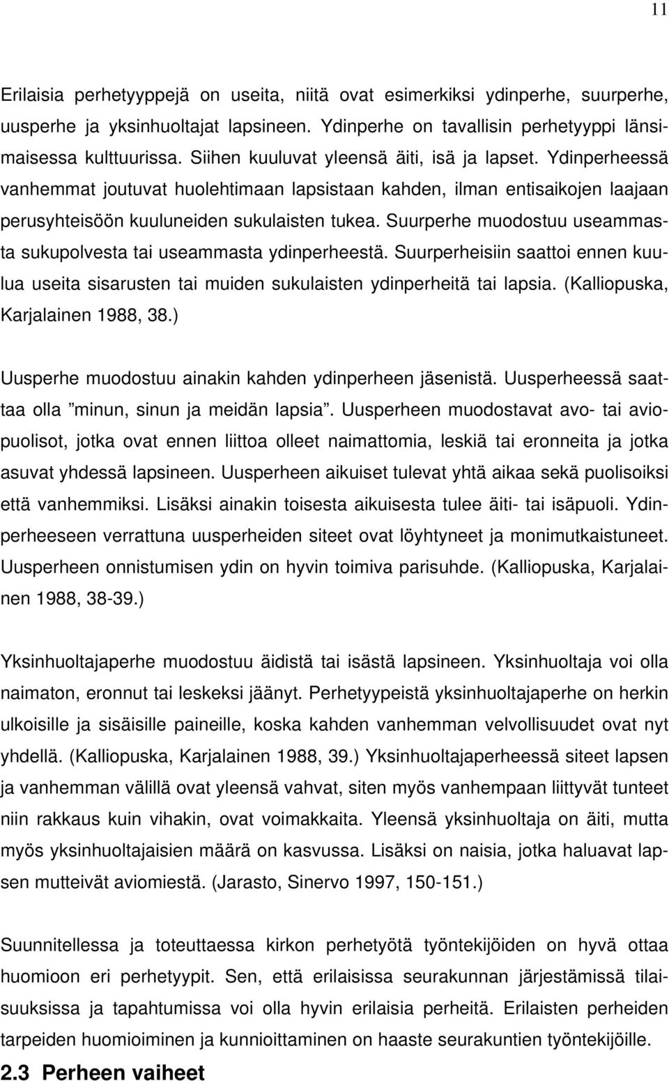 Suurperhe muodostuu useammasta sukupolvesta tai useammasta ydinperheestä. Suurperheisiin saattoi ennen kuulua useita sisarusten tai muiden sukulaisten ydinperheitä tai lapsia.