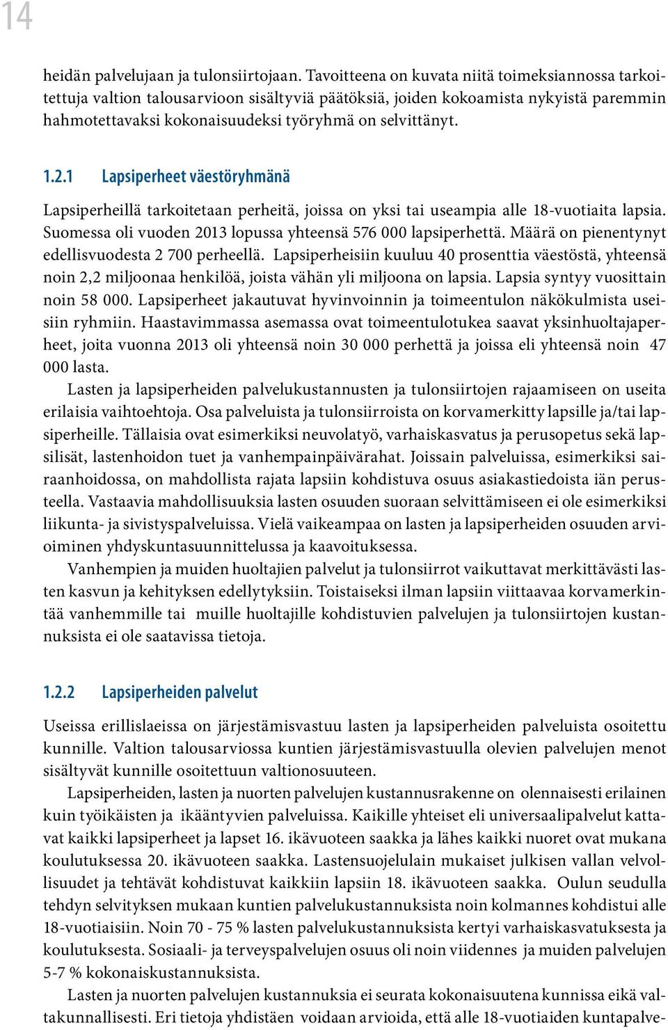 1 Lapsiperheet väestöryhmänä Lapsiperheillä tarkoitetaan perheitä, joissa on yksi tai useampia alle 18-vuotiaita lapsia. Suomessa oli vuoden 2013 lopussa yhteensä 576 000 lapsiperhettä.