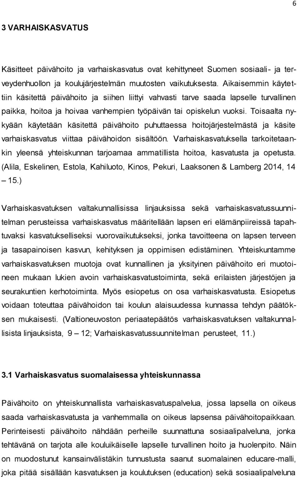 Toisaalta nykyään käytetään käsitettä päivähoito puhuttaessa hoitojärjestelmästä ja käsite varhaiskasvatus viittaa päivähoidon sisältöön.