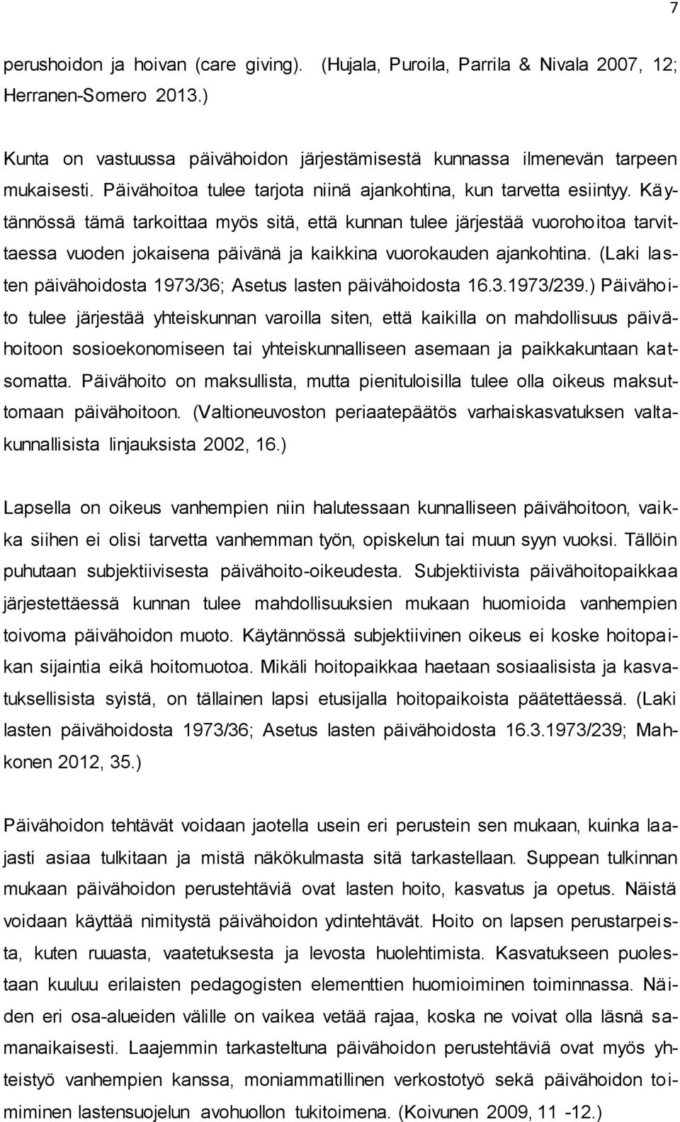 Käytännössä tämä tarkoittaa myös sitä, että kunnan tulee järjestää vuorohoitoa tarvittaessa vuoden jokaisena päivänä ja kaikkina vuorokauden ajankohtina.