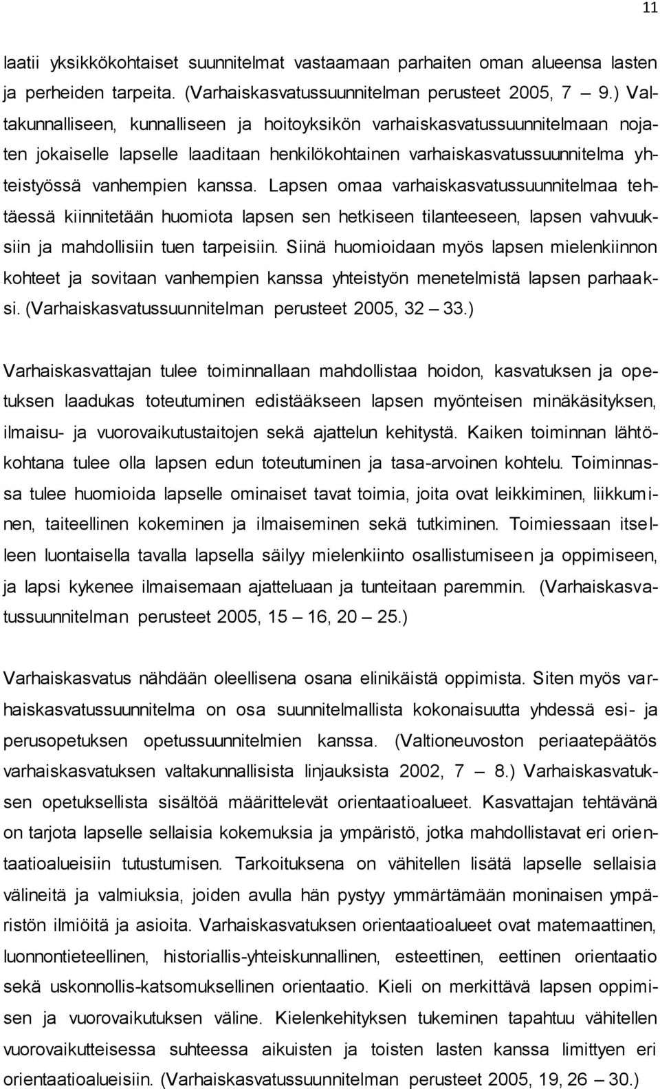 Lapsen omaa varhaiskasvatussuunnitelmaa tehtäessä kiinnitetään huomiota lapsen sen hetkiseen tilanteeseen, lapsen vahvuuksiin ja mahdollisiin tuen tarpeisiin.