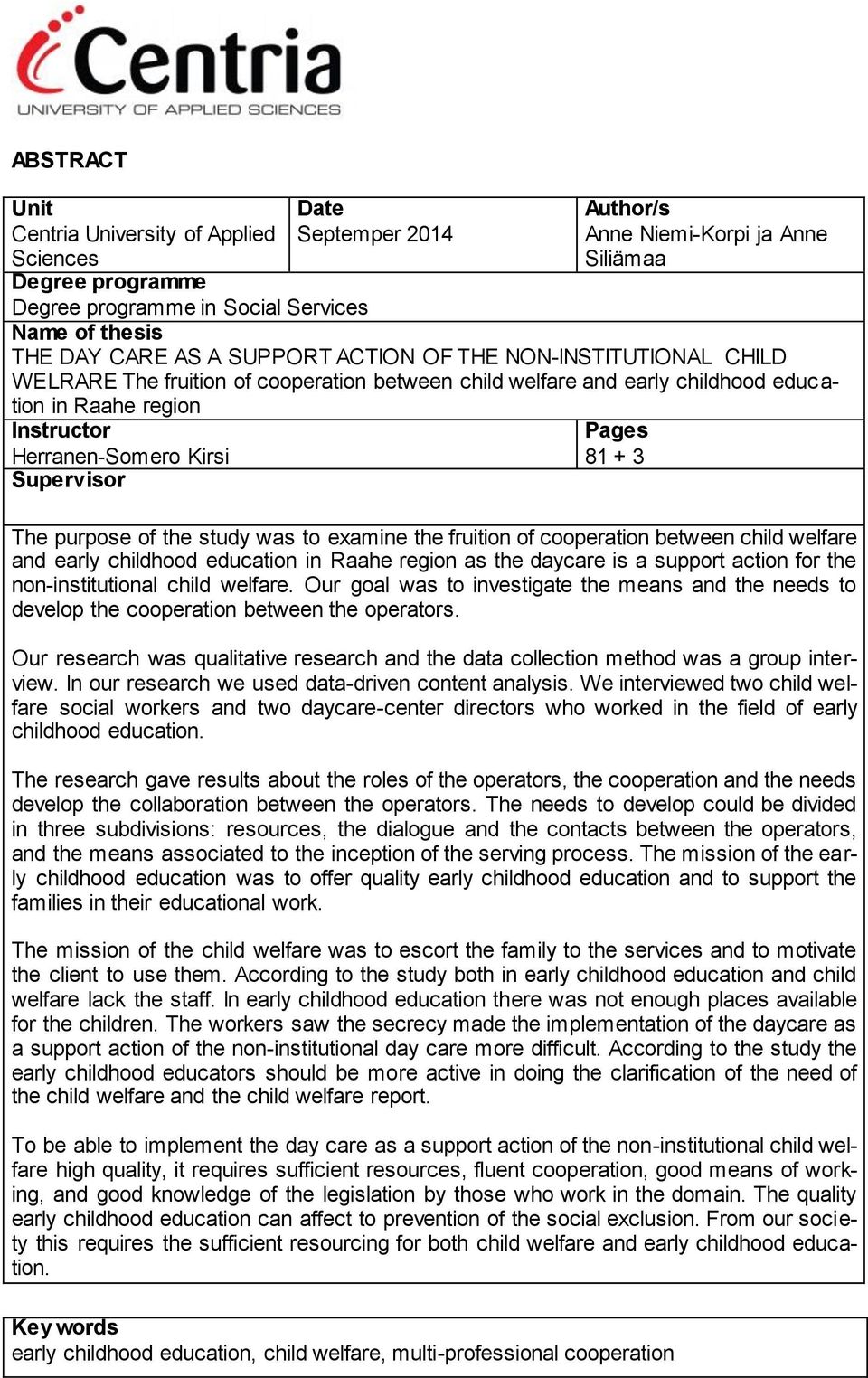 Pages 81 + 3 The purpose of the study was to examine the fruition of cooperation between child welfare and early childhood education in Raahe region as the daycare is a support action for the