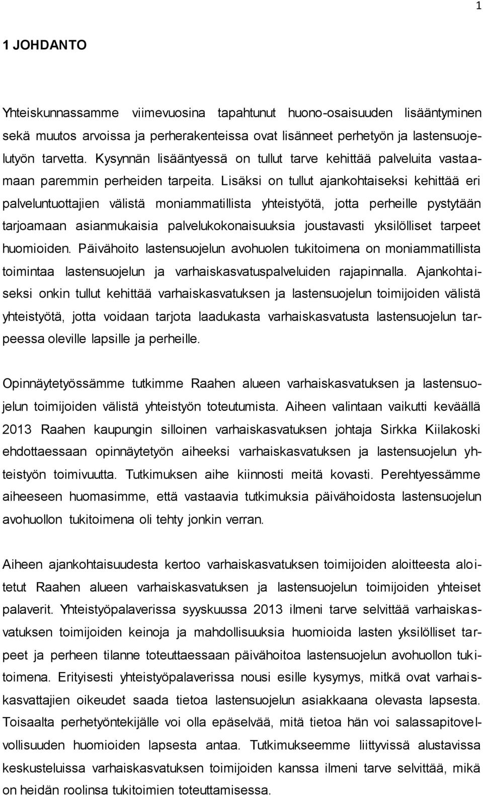 Lisäksi on tullut ajankohtaiseksi kehittää eri palveluntuottajien välistä moniammatillista yhteistyötä, jotta perheille pystytään tarjoamaan asianmukaisia palvelukokonaisuuksia joustavasti