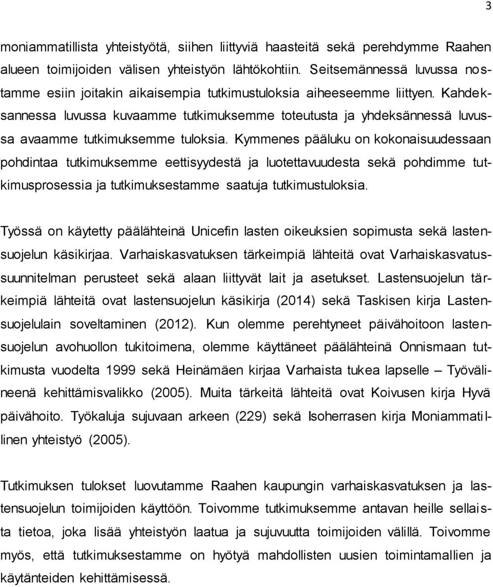 Kahdeksannessa luvussa kuvaamme tutkimuksemme toteutusta ja yhdeksännessä luvussa avaamme tutkimuksemme tuloksia.