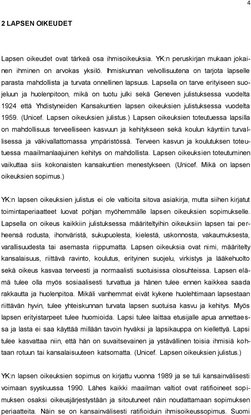 Lapsella on tarve erityiseen suojeluun ja huolenpitoon, mikä on tuotu julki sekä Geneven julistuksessa vuodelta 1924 että Yhdistyneiden Kansakuntien lapsen oikeuksien julistuksessa vuodelta 1959.