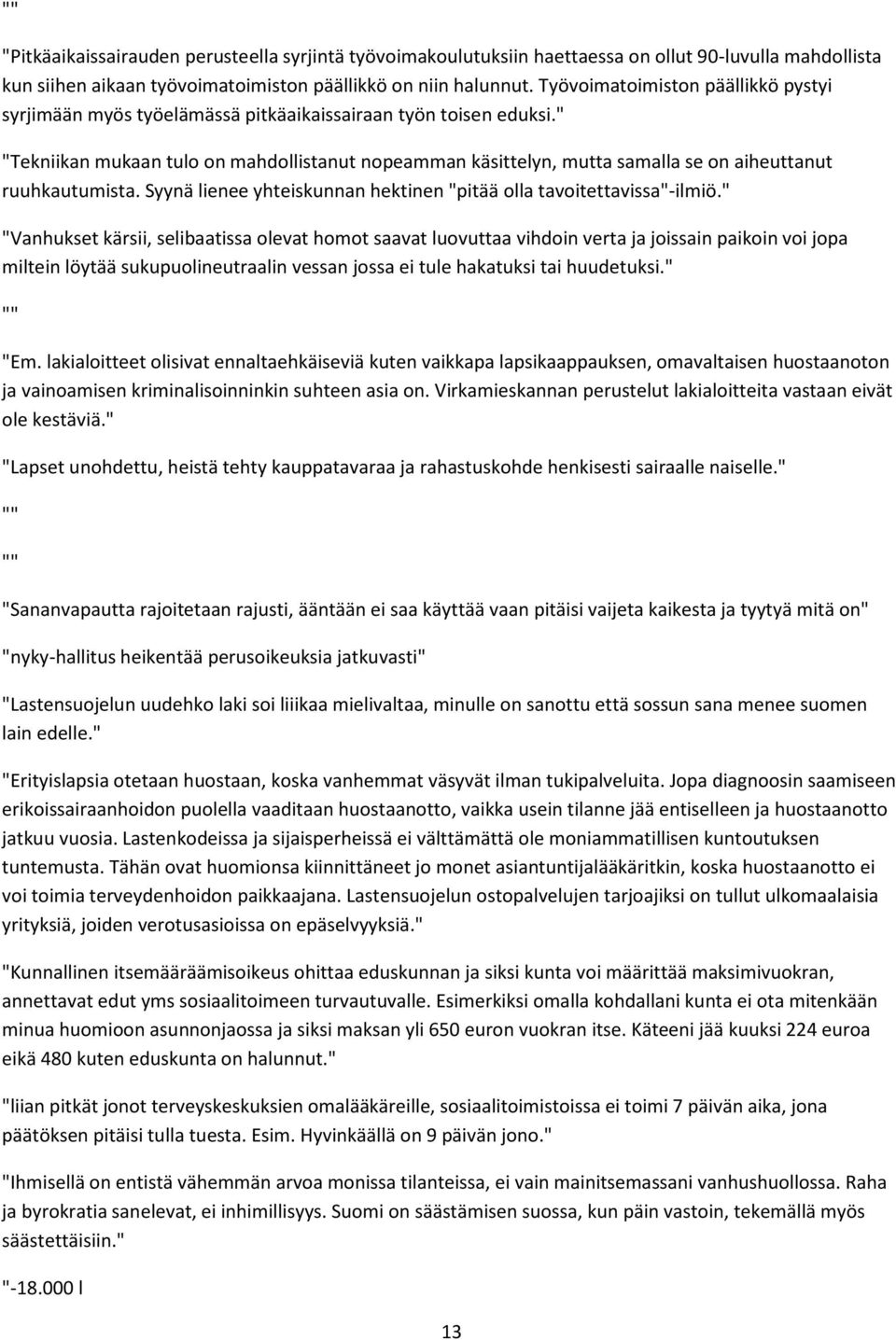 " "Tekniikan mukaan tulo on mahdollistanut nopeamman käsittelyn, mutta samalla se on aiheuttanut ruuhkautumista. Syynä lienee yhteiskunnan hektinen "pitää olla tavoitettavissa"-ilmiö.