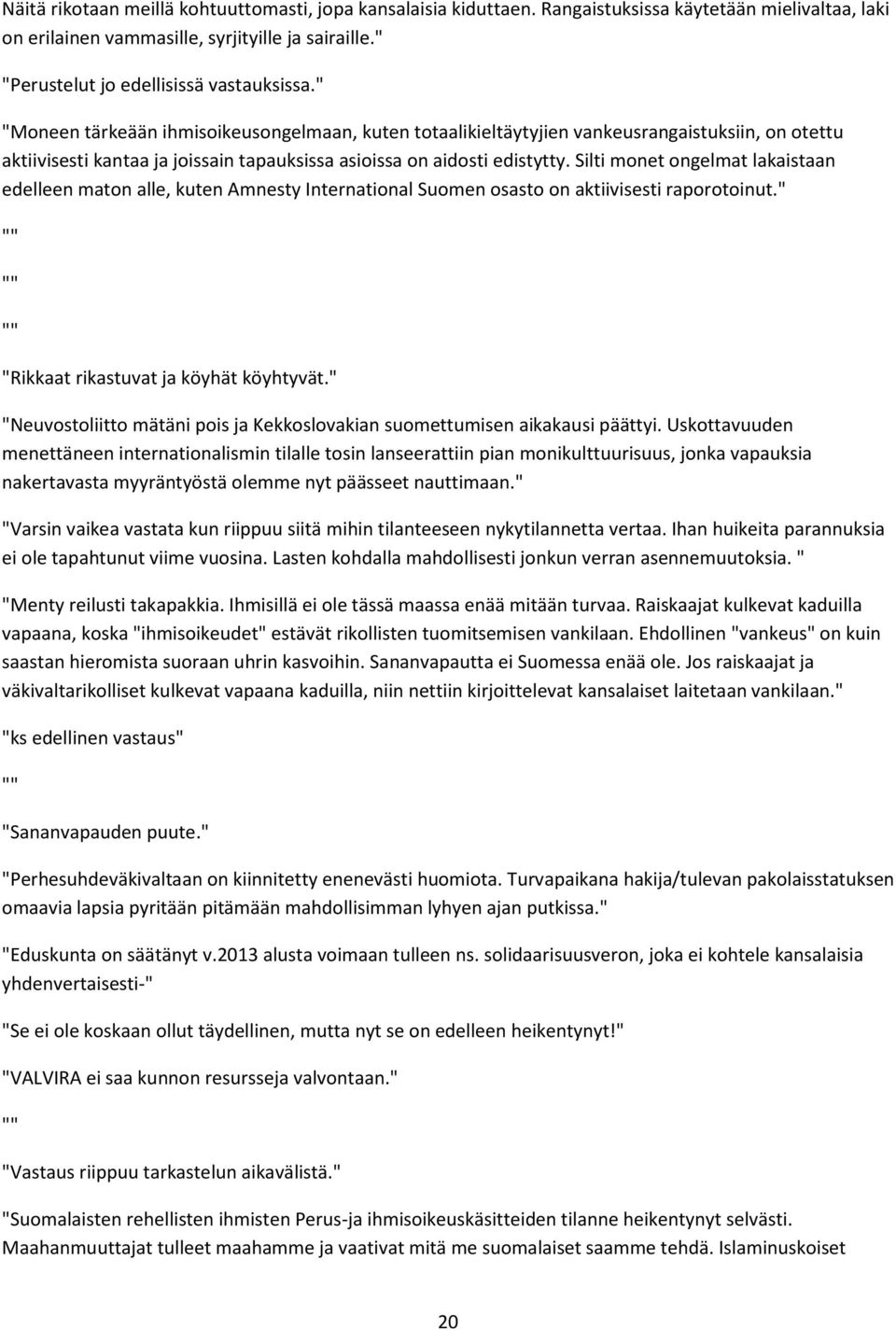 " "Moneen tärkeään ihmisoikeusongelmaan, kuten totaalikieltäytyjien vankeusrangaistuksiin, on otettu aktiivisesti kantaa ja joissain tapauksissa asioissa on aidosti edistytty.