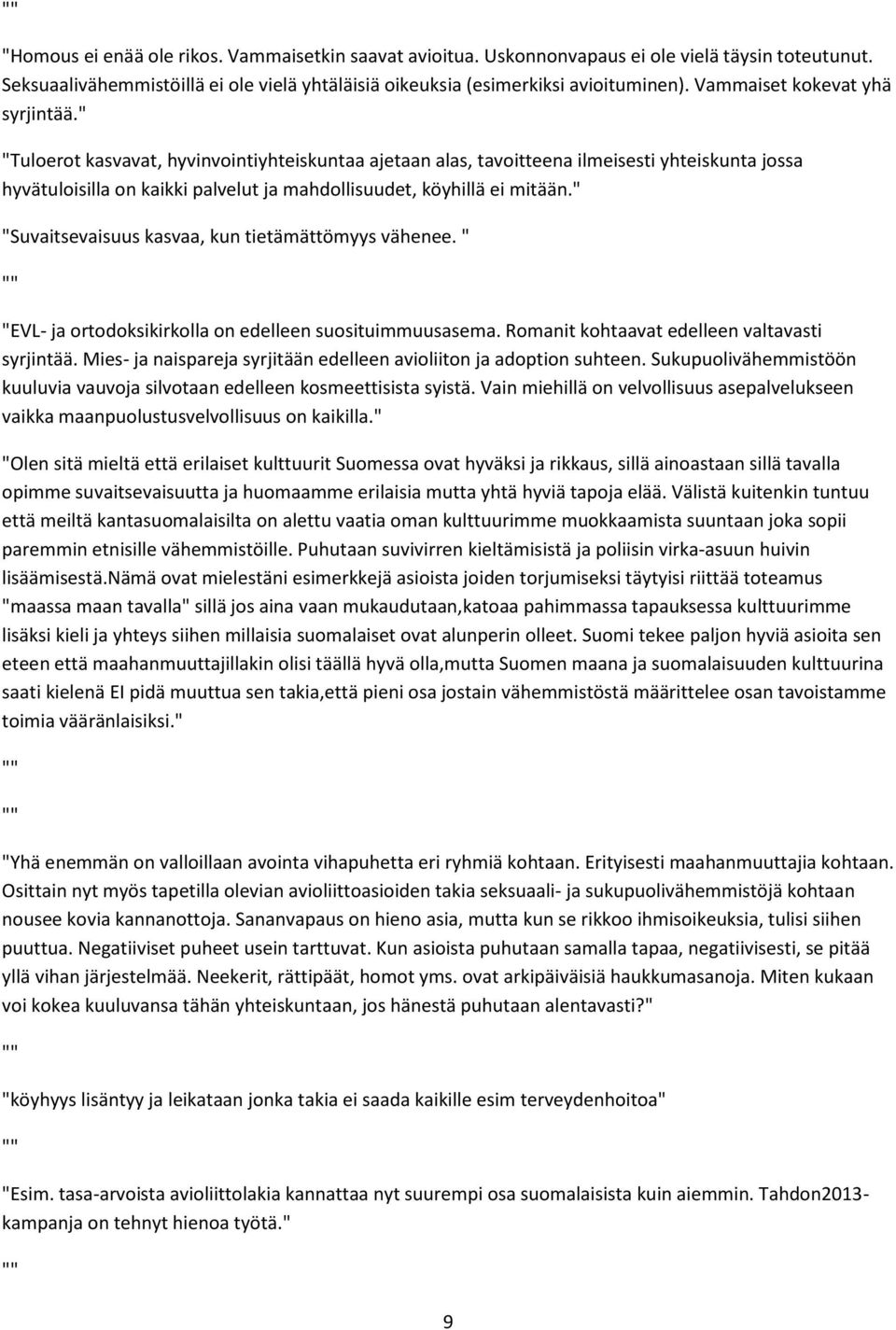 " "Tuloerot kasvavat, hyvinvointiyhteiskuntaa ajetaan alas, tavoitteena ilmeisesti yhteiskunta jossa hyvätuloisilla on kaikki palvelut ja mahdollisuudet, köyhillä ei mitään.