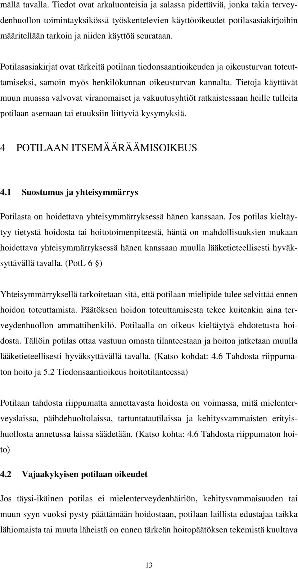 Potilasasiakirjat ovat tärkeitä potilaan tiedonsaantioikeuden ja oikeusturvan toteuttamiseksi, samoin myös henkilökunnan oikeusturvan kannalta.