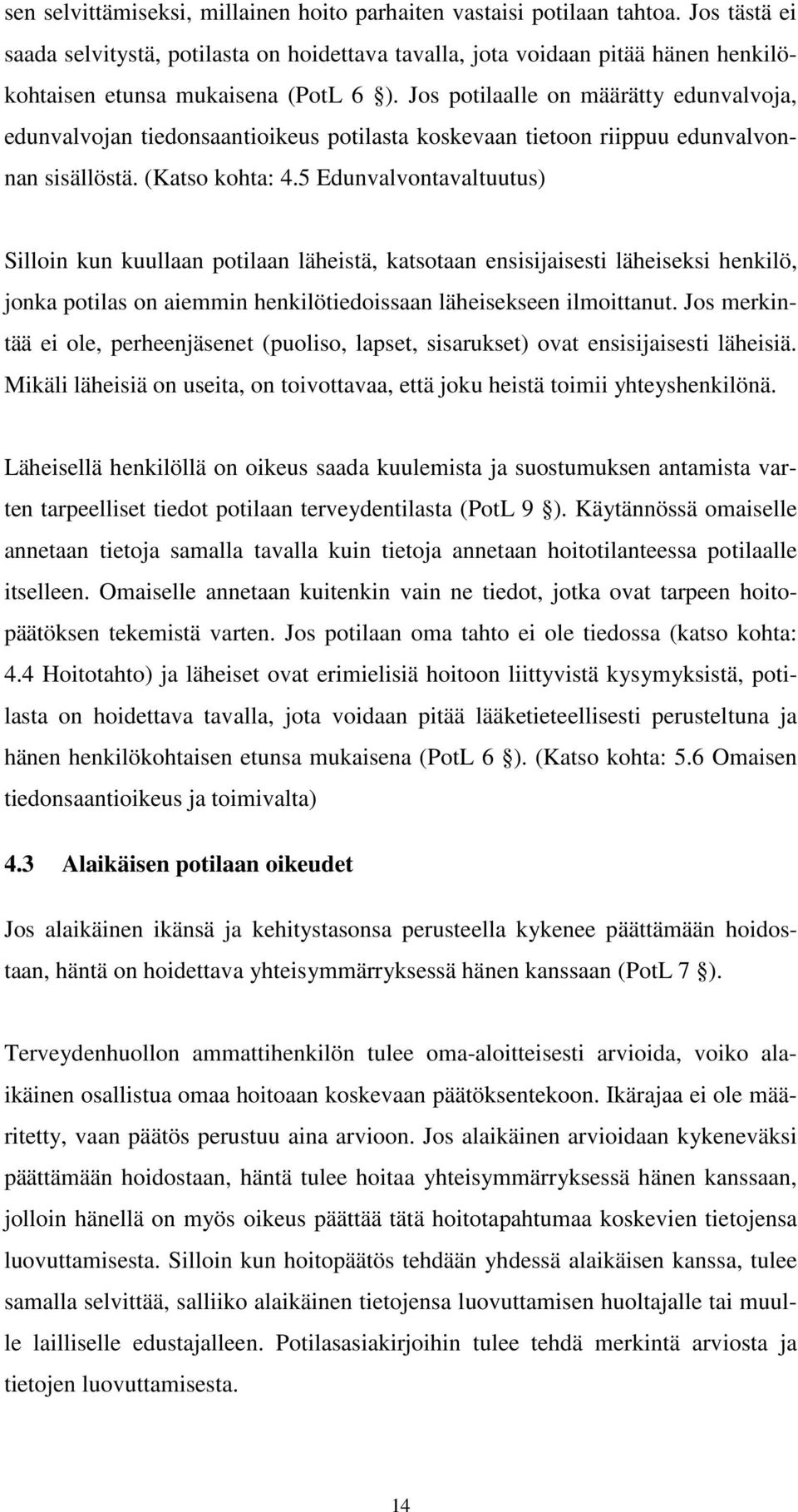 Jos potilaalle on määrätty edunvalvoja, edunvalvojan tiedonsaantioikeus potilasta koskevaan tietoon riippuu edunvalvonnan sisällöstä. (Katso kohta: 4.