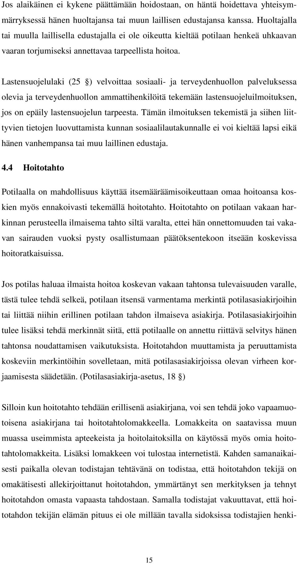 Lastensuojelulaki (25 ) velvoittaa sosiaali- ja terveydenhuollon palveluksessa olevia ja terveydenhuollon ammattihenkilöitä tekemään lastensuojeluilmoituksen, jos on epäily lastensuojelun tarpeesta.