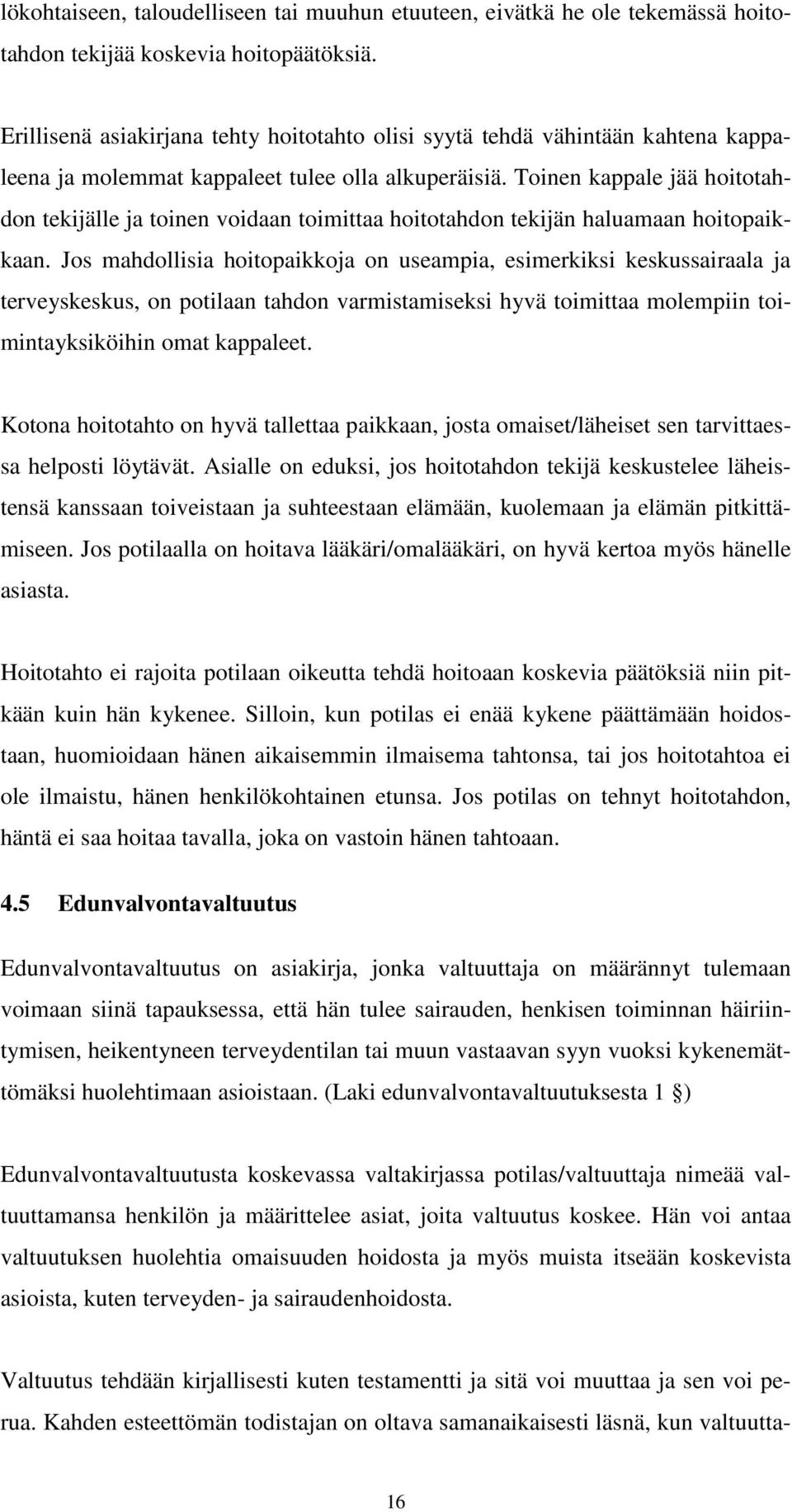 Toinen kappale jää hoitotahdon tekijälle ja toinen voidaan toimittaa hoitotahdon tekijän haluamaan hoitopaikkaan.