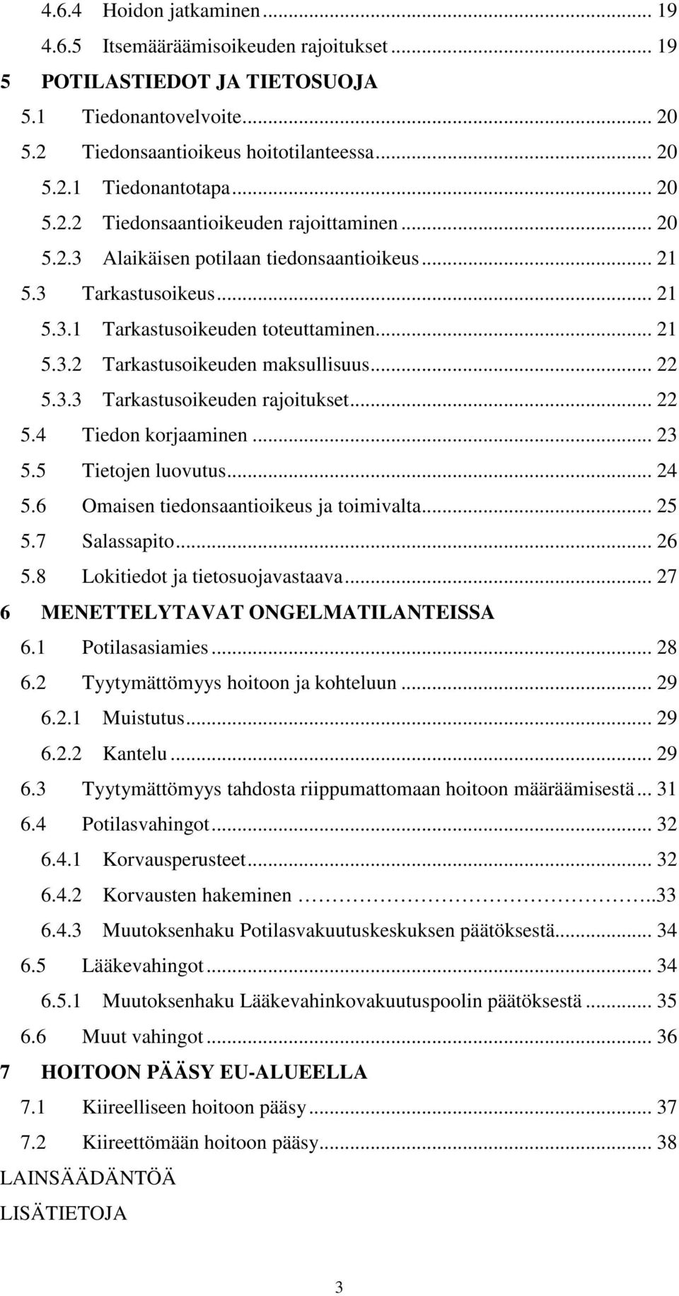 .. 22 5.3.3 Tarkastusoikeuden rajoitukset... 22 5.4 Tiedon korjaaminen... 23 5.5 Tietojen luovutus... 24 5.6 Omaisen tiedonsaantioikeus ja toimivalta... 25 5.7 Salassapito... 26 5.