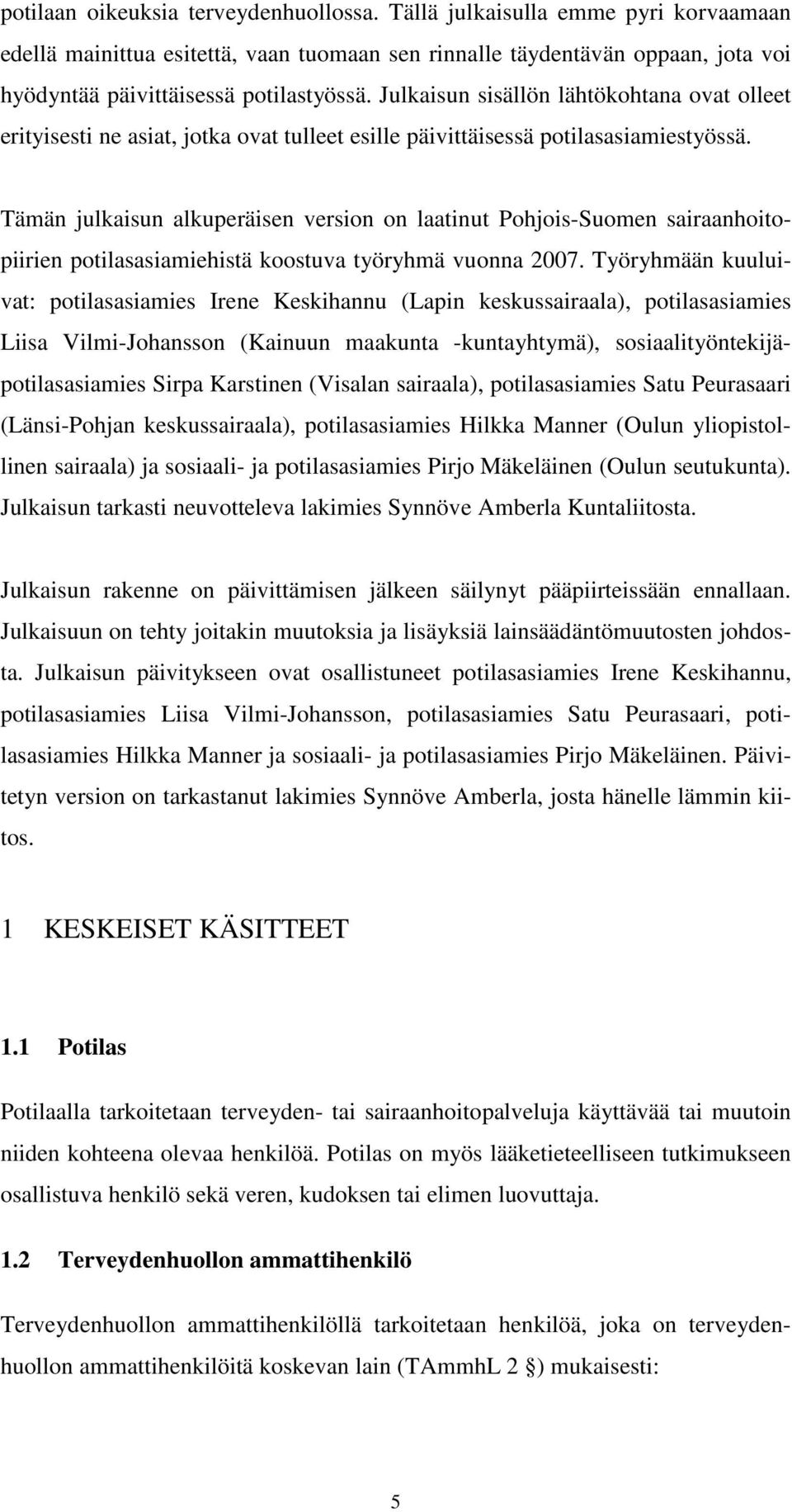 Tämän julkaisun alkuperäisen version on laatinut Pohjois-Suomen sairaanhoitopiirien potilasasiamiehistä koostuva työryhmä vuonna 2007.