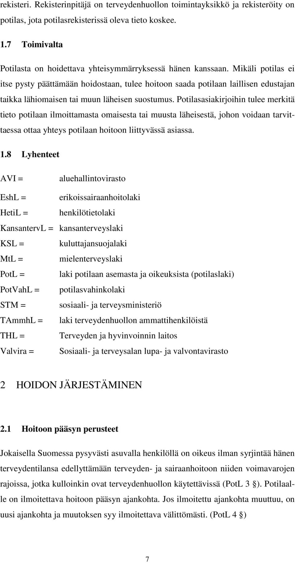 Mikäli potilas ei itse pysty päättämään hoidostaan, tulee hoitoon saada potilaan laillisen edustajan taikka lähiomaisen tai muun läheisen suostumus.