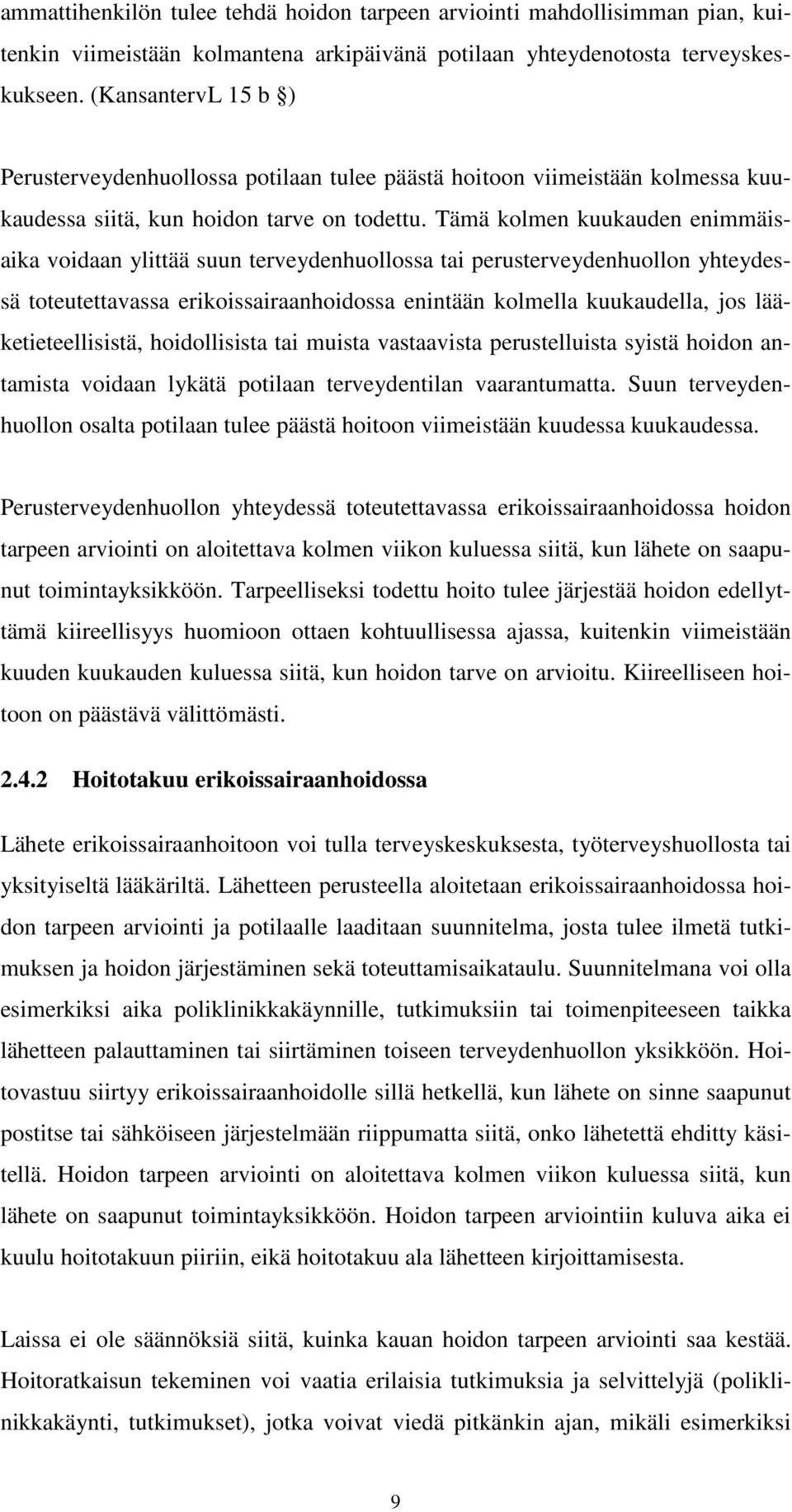 Tämä kolmen kuukauden enimmäisaika voidaan ylittää suun terveydenhuollossa tai perusterveydenhuollon yhteydessä toteutettavassa erikoissairaanhoidossa enintään kolmella kuukaudella, jos