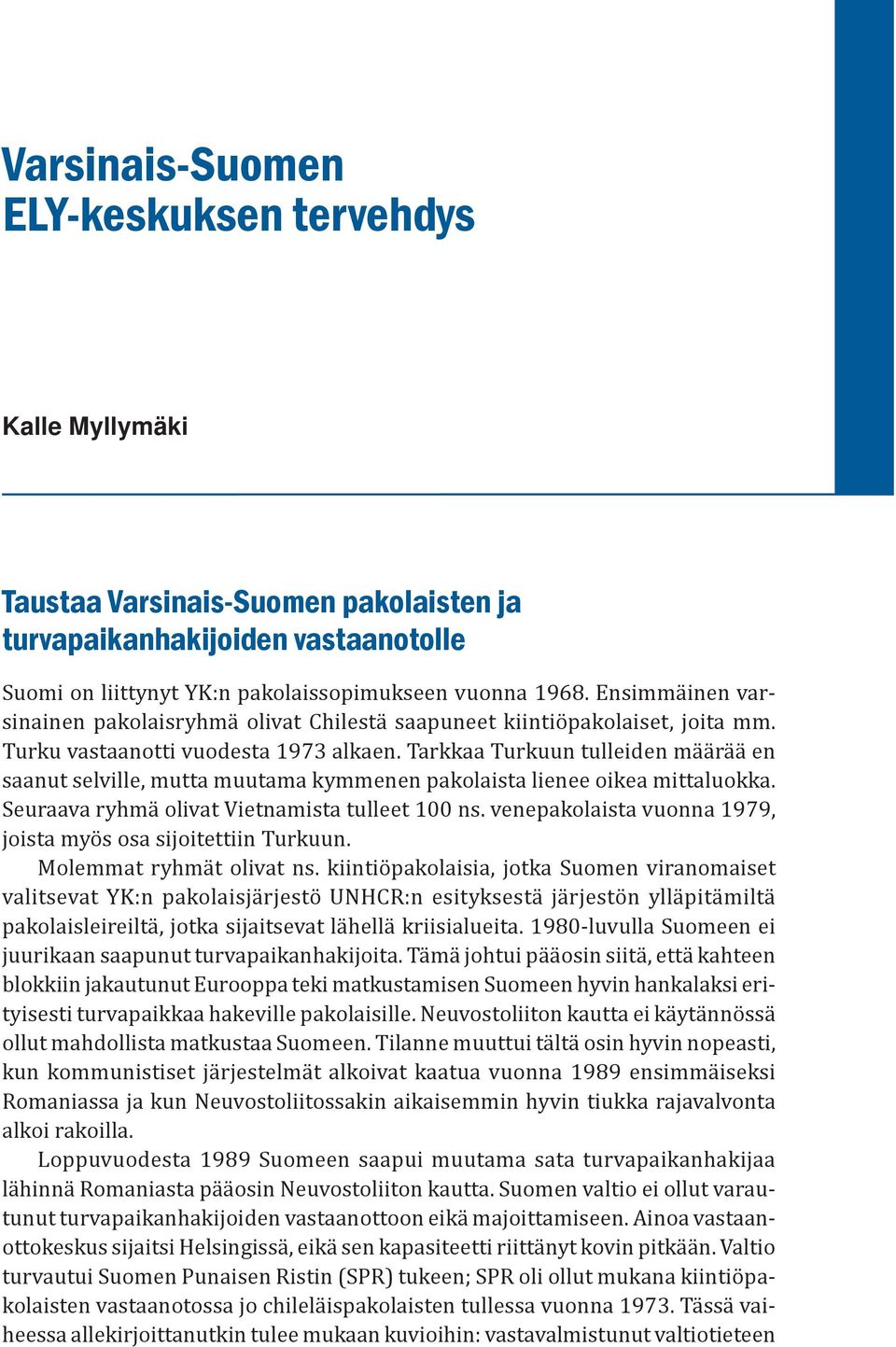 Tarkkaa Turkuun tulleiden määrää en saanut selville, mutta muutama kymmenen pakolaista lienee oikea mittaluokka. Seuraava ryhmä olivat Vietnamista tulleet 100 ns.