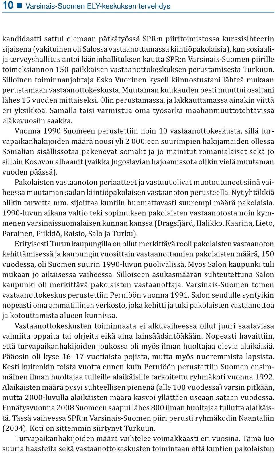 Silloinen toiminnanjohtaja Esko Vuorinen kyseli kiinnostustani lähteä mukaan perustamaan vastaanottokeskusta. Muutaman kuukauden pesti muuttui osaltani lähes 15 vuoden mittaiseksi.