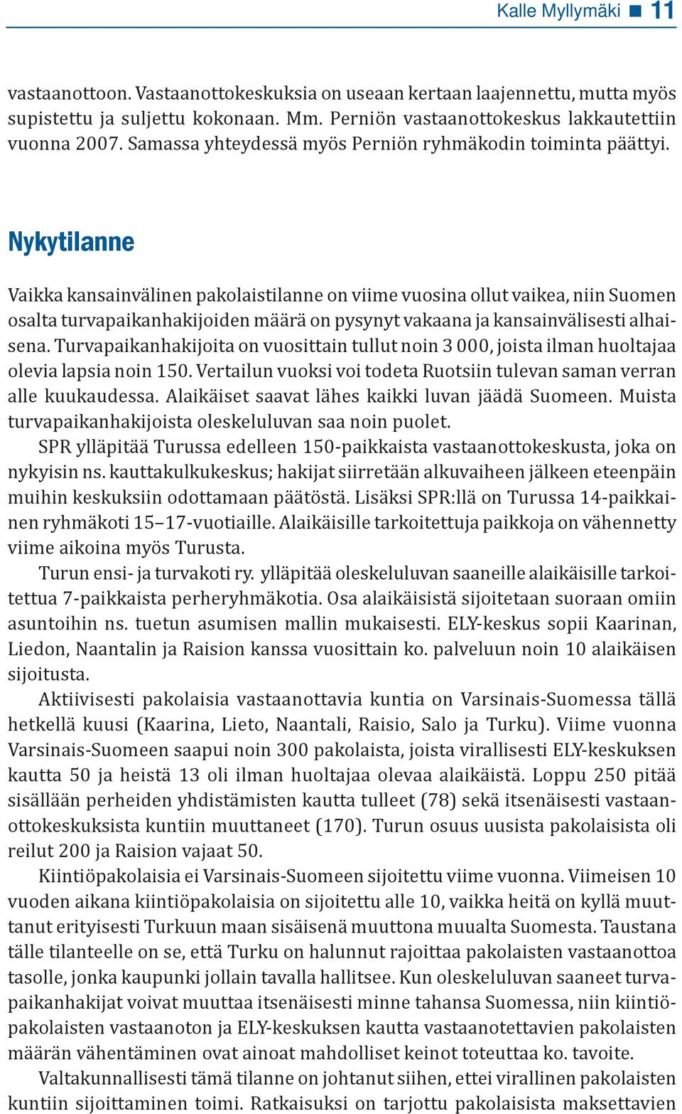 Nykytilanne Vaikka kansainvälinen pakolaistilanne on viime vuosina ollut vaikea, niin Suomen osalta turvapaikanhakijoiden määrä on pysynyt vakaana ja kansainvälisesti alhaisena.
