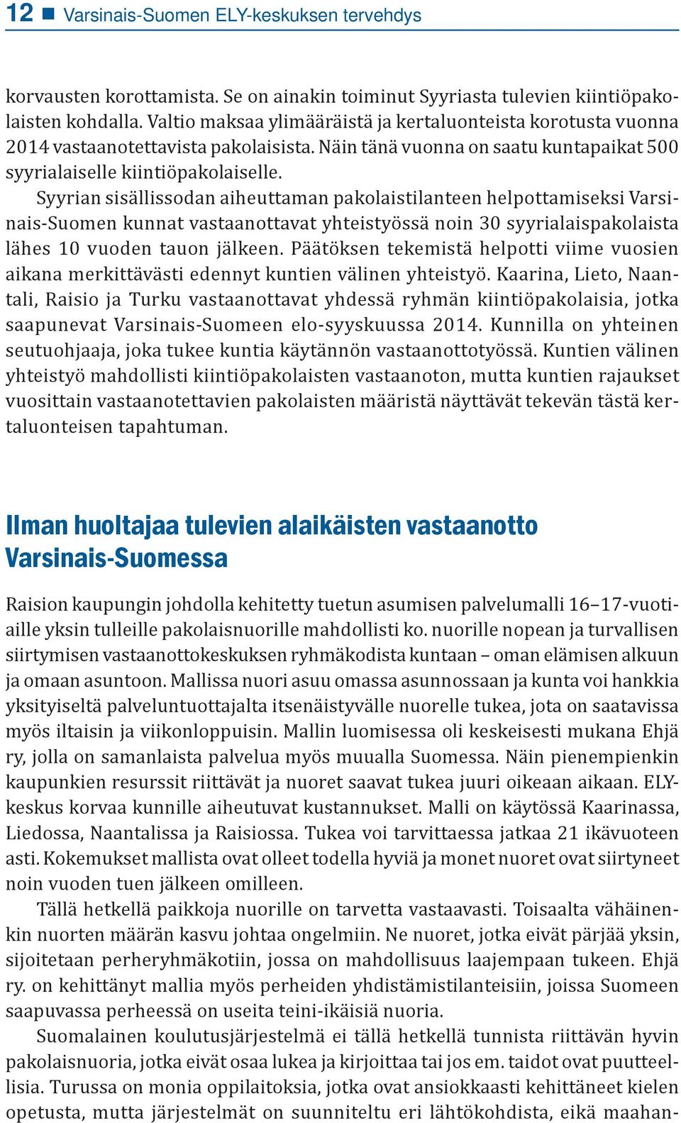 Syyrian sisällissodan aiheuttaman pakolaistilanteen helpottamiseksi Varsinais-Suomen kunnat vastaanottavat yhteistyössä noin 30 syyrialaispakolaista lähes 10 vuoden tauon jälkeen.