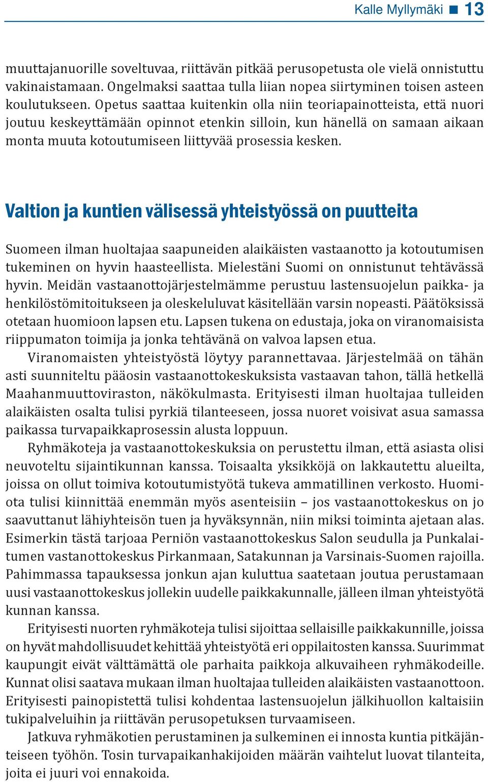 Valtion ja kuntien välisessä yhteistyössä on puutteita Suomeen ilman huoltajaa saapuneiden alaikäisten vastaanotto ja kotoutumisen tukeminen on hyvin haasteellista.