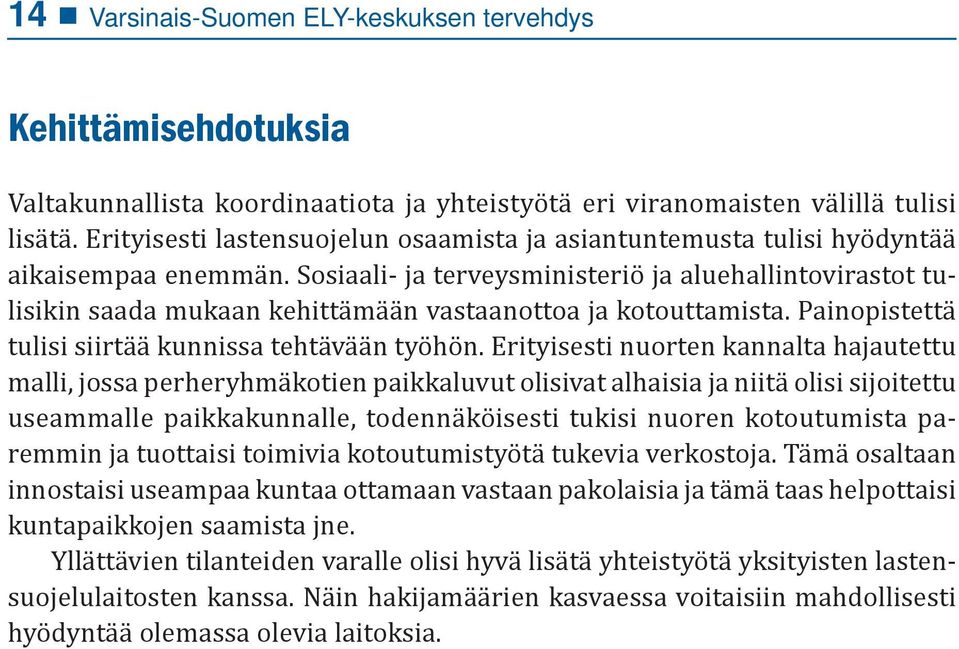 Sosiaali- ja terveysministeriö ja aluehallintovirastot tulisikin saada mukaan kehittämään vastaanottoa ja kotouttamista. Painopistettä tulisi siirtää kunnissa tehtävään työhön.