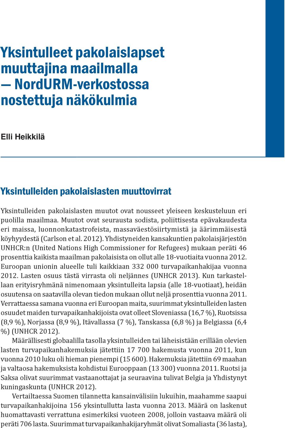 Muutot ovat seurausta sodista, poliittisesta epävakaudesta eri maissa, luonnonkatastrofeista, massaväestösiirtymistä ja äärimmäisestä köyhyydestä (Carlson et al. 2012).