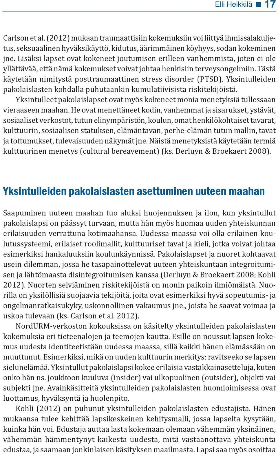 Tästä käytetään nimitystä posttraumaattinen stress disorder (PTSD). Yksintulleiden pakolaislasten kohdalla puhutaankin kumulatiivisista riskitekijöistä.