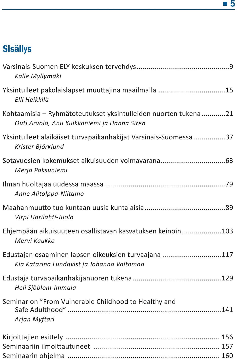 ..63 Merja Paksuniemi Ilman huoltajaa uudessa maassa...79 Anne Alitolppa-Niitamo Maahanmuu o tuo kuntaan uusia kuntalaisia.