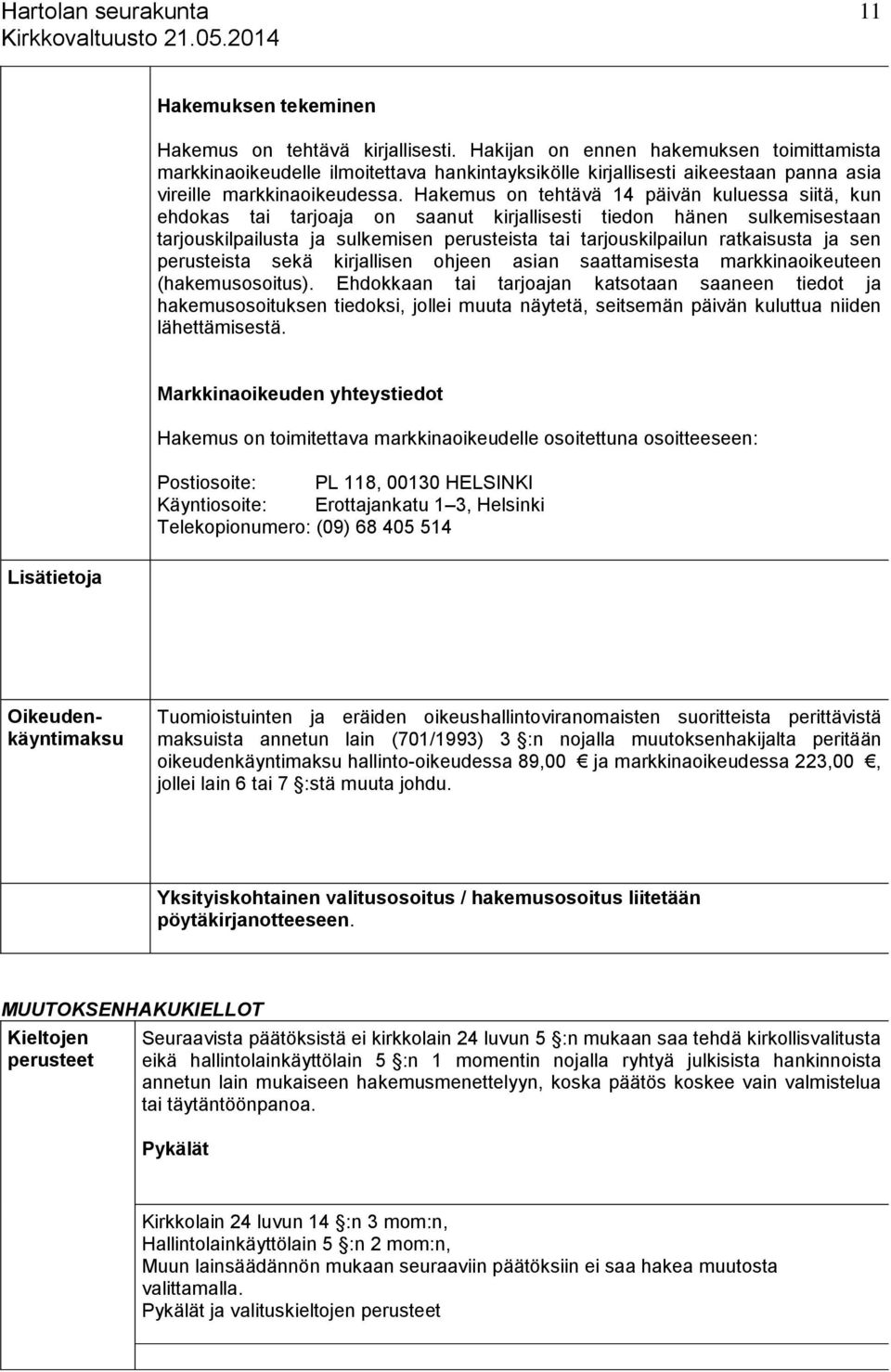 Hakemus on tehtävä 14 päivän kuluessa siitä, kun ehdokas tai tarjoaja on saanut kirjallisesti tiedon hänen sulkemisestaan tarjouskilpailusta ja sulkemisen perusteista tai tarjouskilpailun ratkaisusta