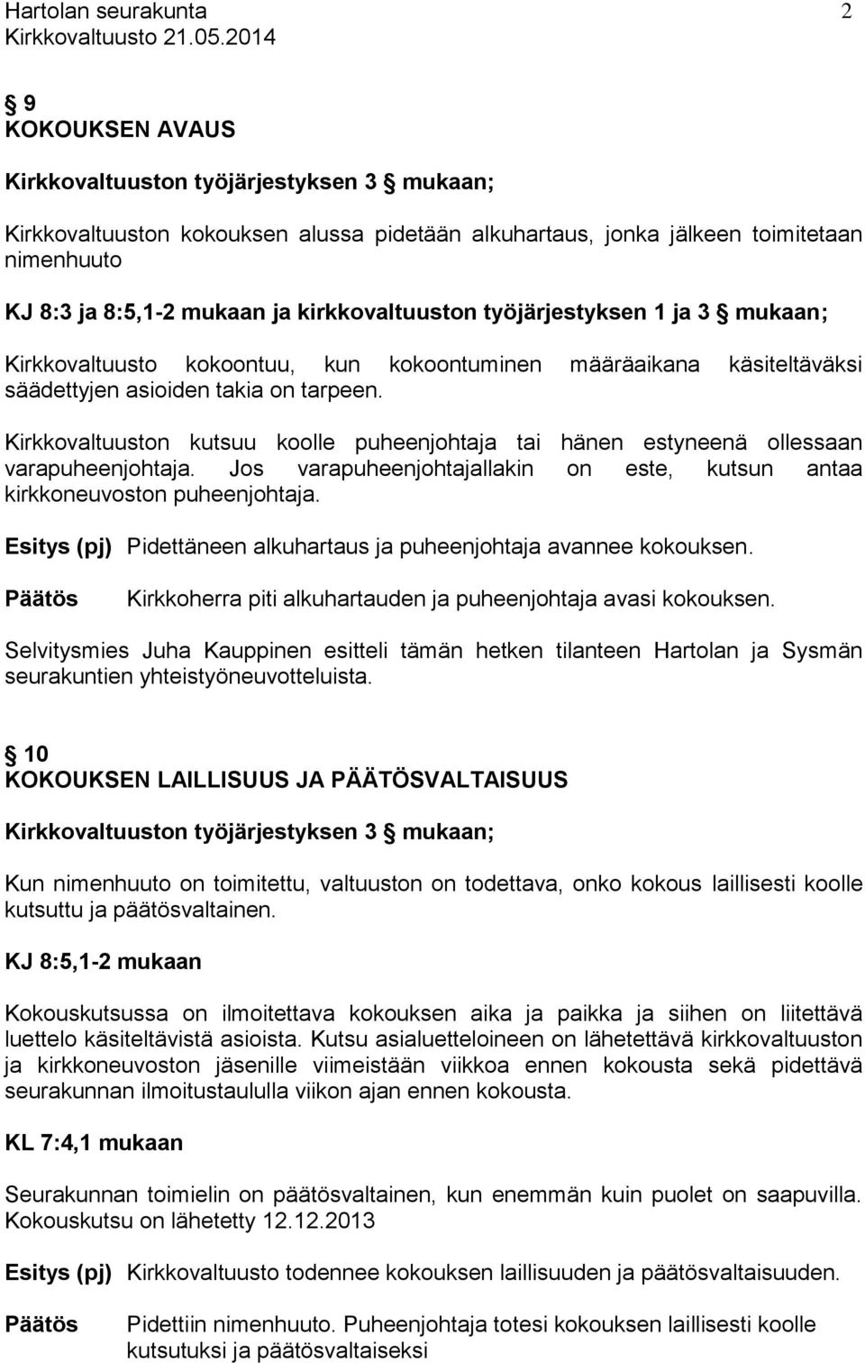 Kirkkovaltuuston kutsuu koolle puheenjohtaja tai hänen estyneenä ollessaan varapuheenjohtaja. Jos varapuheenjohtajallakin on este, kutsun antaa kirkkoneuvoston puheenjohtaja.