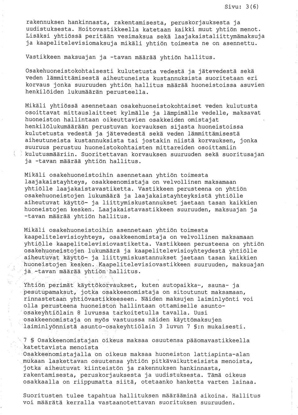 Osakehuoneistokohtaisesti kulutetusta vedestä j a j ätevedestä sekä veden lämmi ttämisestä aiheutuneista kustannuksista suori tetaan eri korvaus j onka suuruuden yhtiön halli tus määrää huoneistoissa