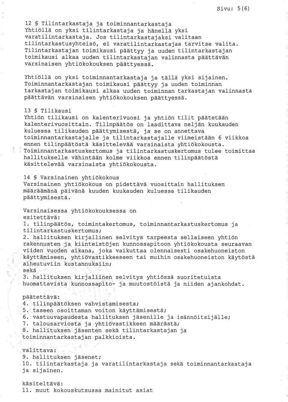 Tilintarkastaj an toimikausi päättyy j a uuden tilintarkastaj an toimikausi alkaa uuden tilintarkastajan valinnasta päättävän varsinaisen yhtiökokouksen päättyessä.