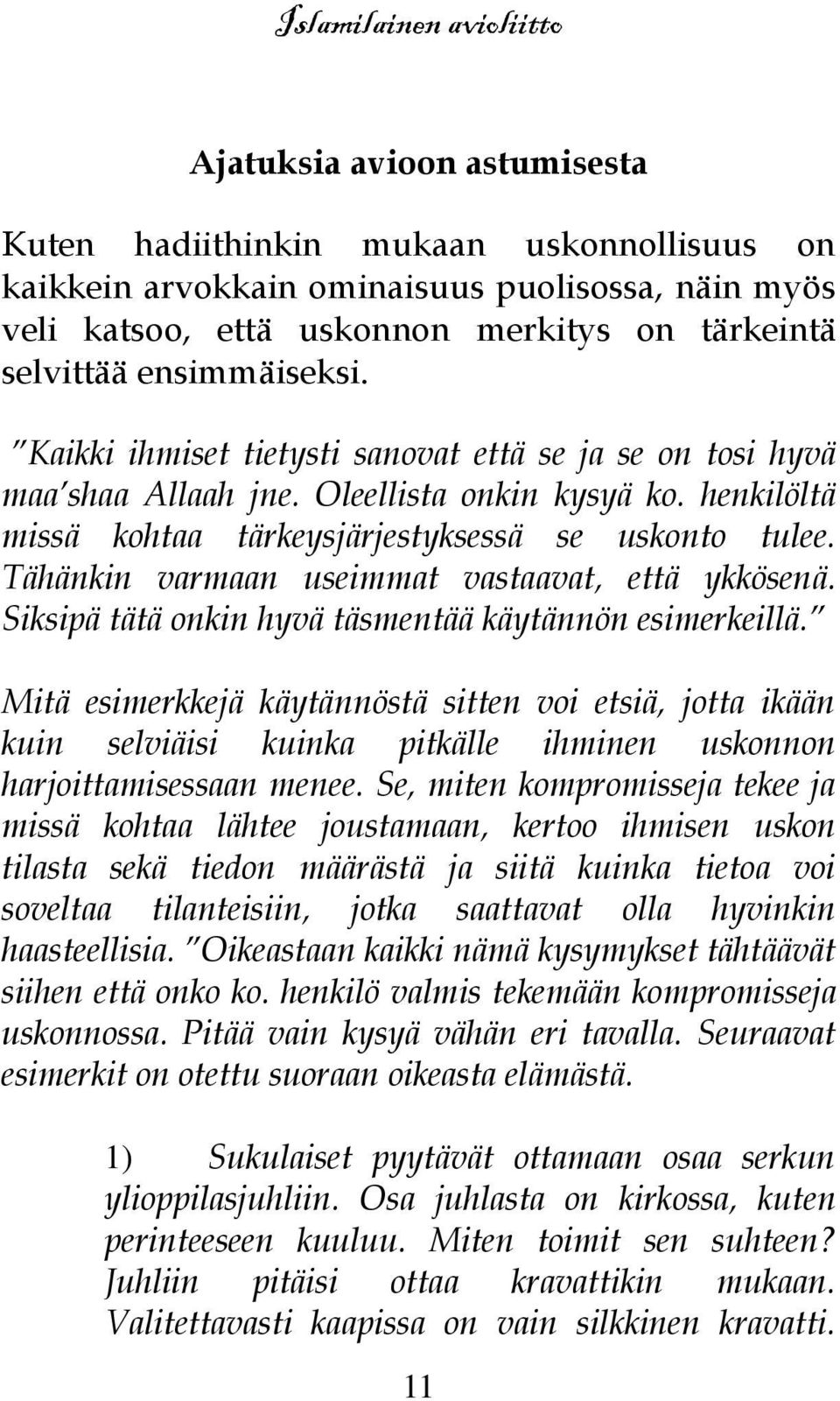 Tähänkin varmaan useimmat vastaavat, että ykkösenä. Siksipä tätä onkin hyvä täsmentää käytännön esimerkeillä.