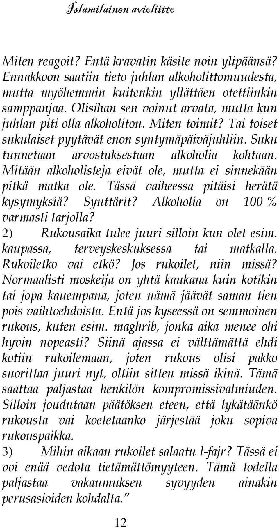 Mitään alkoholisteja eivät ole, mutta ei sinnekään pitkä matka ole. Tässä vaiheessa pitäisi herätä kysymyksiä? Synttärit? Alkoholia on 100 % varmasti tarjolla?